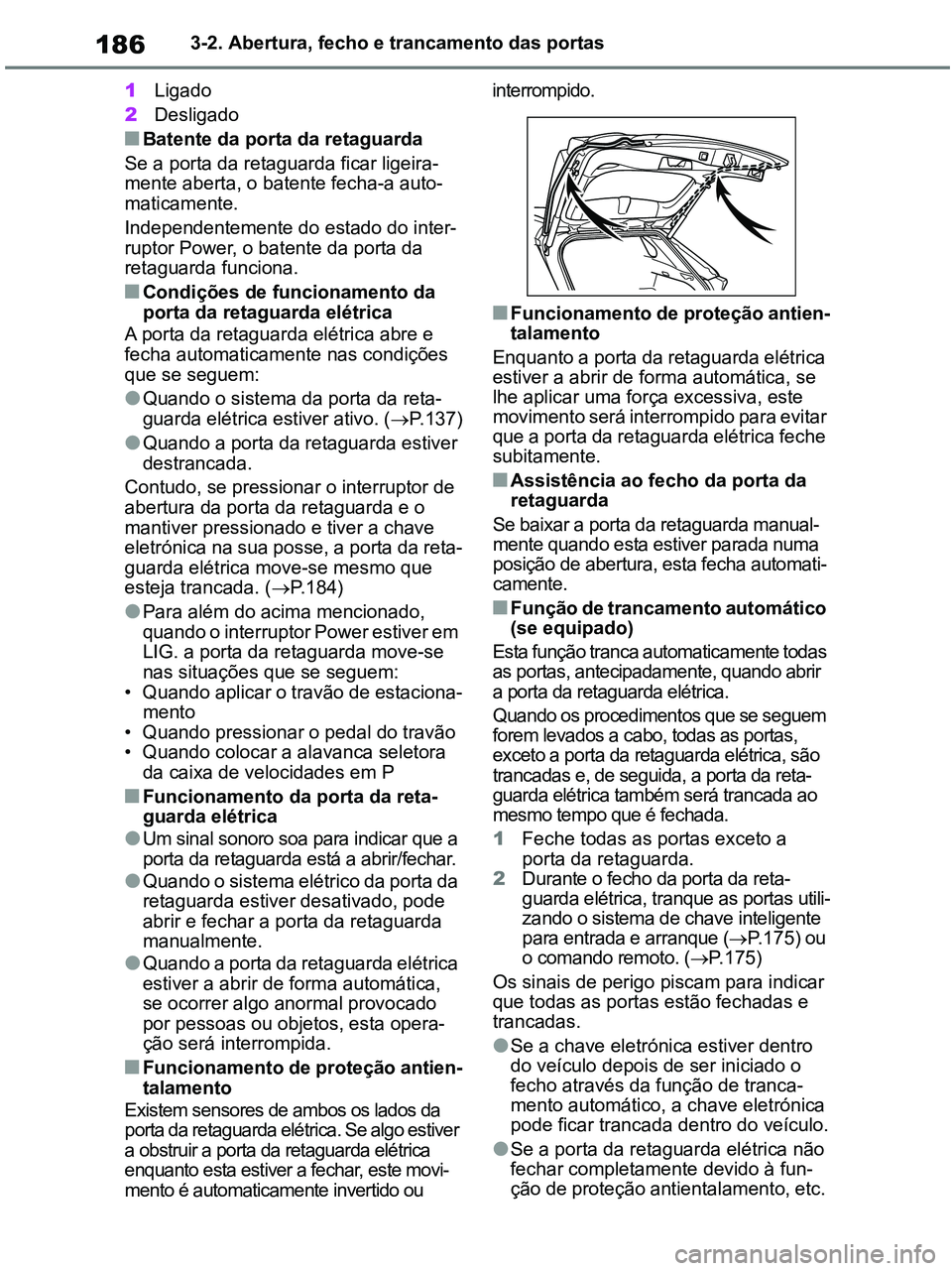 TOYOTA RAV4 2020  Manual de utilização (in Portuguese) 1863-2. Abertura, fecho e trancamento das portas
1Ligado
2Desligado
■Batente da porta da retaguarda
Se a porta da retaguarda ficar ligeira-
mente aberta, o batente fecha-a auto-
maticamente.
Indepen