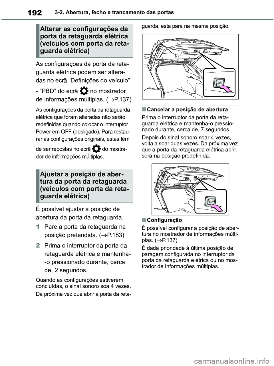 TOYOTA RAV4 2020 Manual de utilização (in Portuguese) 1923-2. Abertura, fecho e trancamento das portas
As configurações da porta da reta-
guarda elétrica podem ser altera-
das no ecrã “Definições do veículo”
- “PBD” do ecrã no mostrador TOYOTA RAV4 2020 Manual de utilização (in Portuguese) 1923-2. Abertura, fecho e trancamento das portas
As configurações da porta da reta-
guarda elétrica podem ser altera-
das no ecrã “Definições do veículo”
- “PBD” do ecrã no mostrador