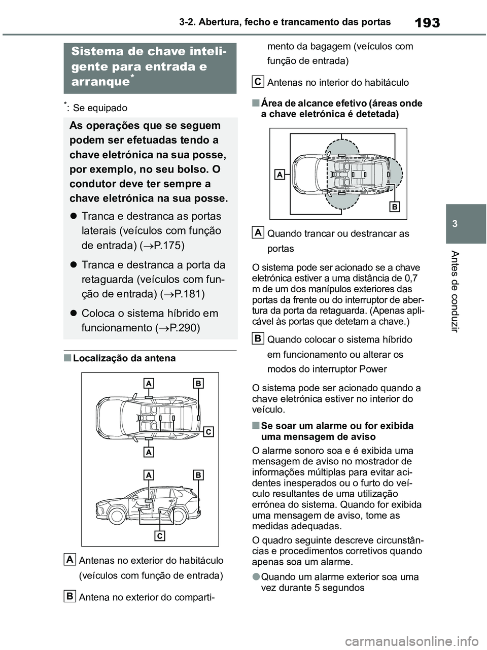 TOYOTA RAV4 2020 Manual de utilização (in Portuguese) 193
3 3-2. Abertura, fecho e trancamento das portas
Antes de conduzir
*: Se equipado
■Localização da antena
Antenas no exterior do habitáculo
(veículos com função de entrada)
Antena no exteri TOYOTA RAV4 2020 Manual de utilização (in Portuguese) 193
3 3-2. Abertura, fecho e trancamento das portas
Antes de conduzir
*: Se equipado
■Localização da antena
Antenas no exterior do habitáculo
(veículos com função de entrada)
Antena no exteri