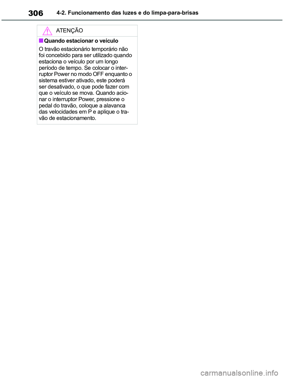 TOYOTA RAV4 2020  Manual de utilização (in Portuguese) 3064-2. Funcionamento das luzes e do limpa-para-brisas
ATENÇÃO
■Quando estacionar o veículo
O travão estacionário temporário não 
foi concebido para ser utilizado quando 
estaciona o veículo