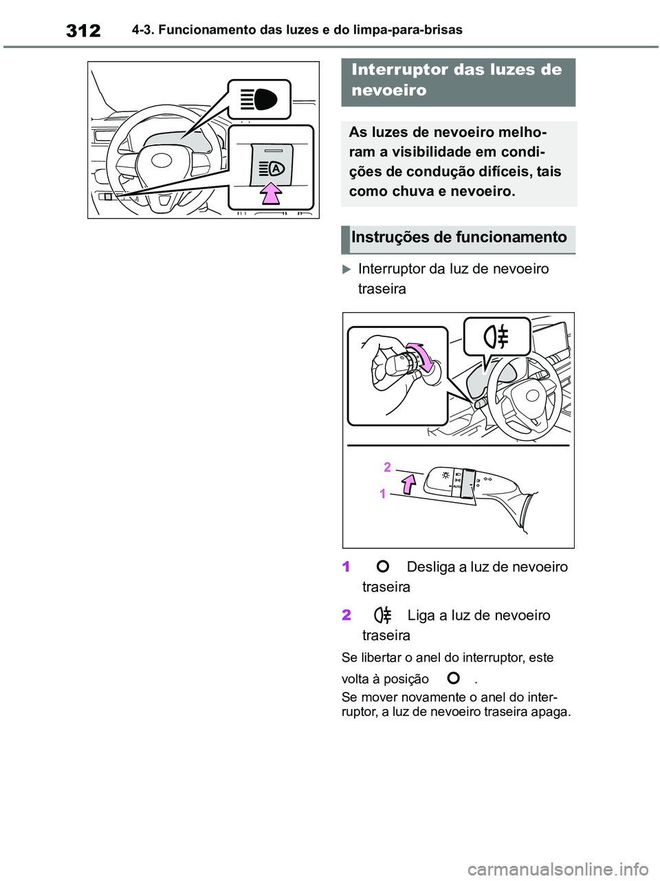 TOYOTA RAV4 2020  Manual de utilização (in Portuguese) 3124-3. Funcionamento das luzes e do limpa-para-brisas
Interruptor da luz de nevoeiro 
traseira
1 Desliga a luz de nevoeiro 
traseira
2 Liga a luz de nevoeiro 
traseira
Se libertar o anel do interr