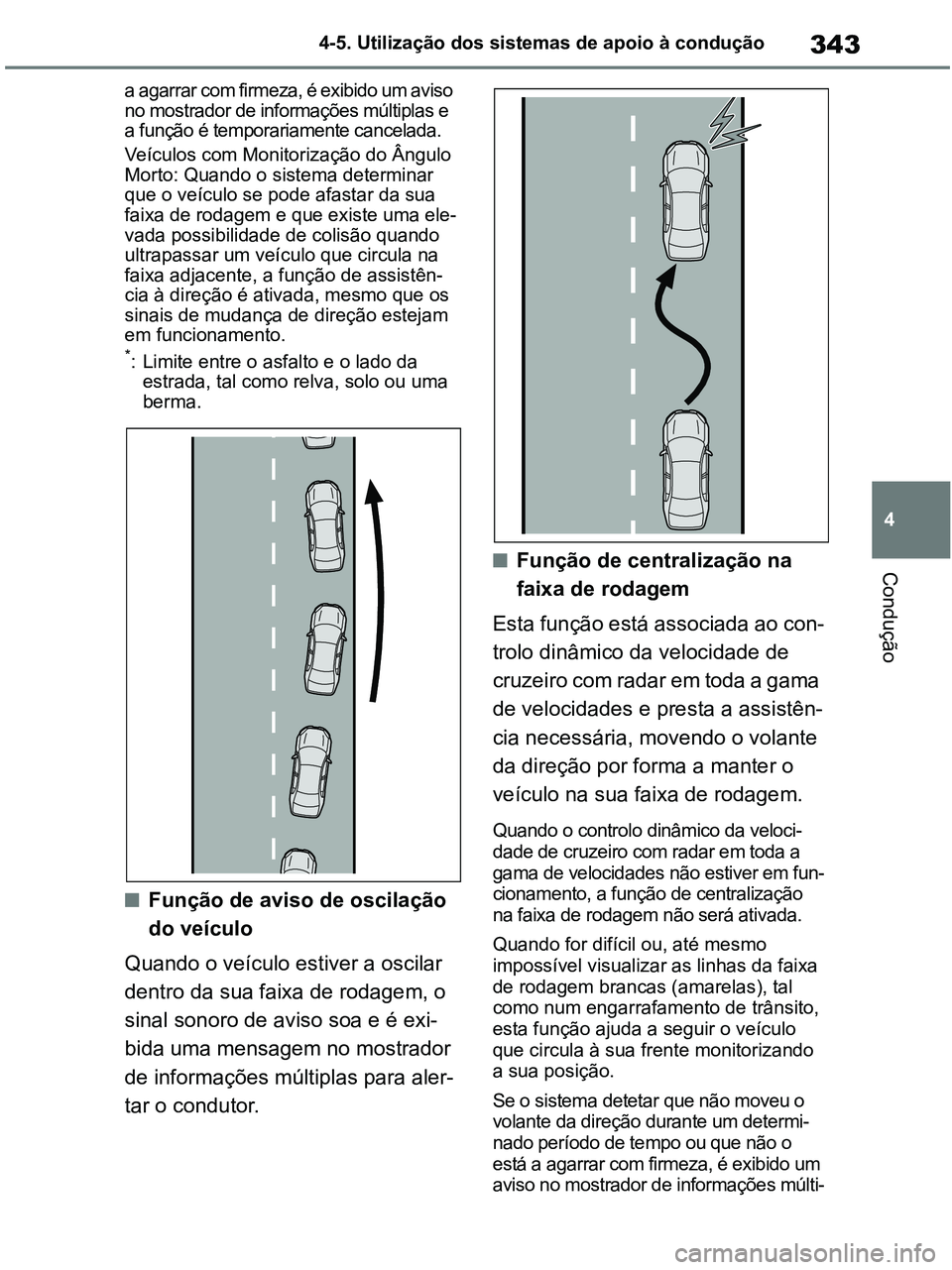 TOYOTA RAV4 2020 Manual de utilização (in Portuguese) 343
4 4-5. Utilização dos sistemas de apoio à condução
Condução
a agarrar com firmeza, é exibido um aviso
no mostrador de informações múltiplas e
a função é temporariamente cancelada.
TOYOTA RAV4 2020 Manual de utilização (in Portuguese) 343
4 4-5. Utilização dos sistemas de apoio à condução
Condução
a agarrar com firmeza, é exibido um aviso
no mostrador de informações múltiplas e
a função é temporariamente cancelada.
