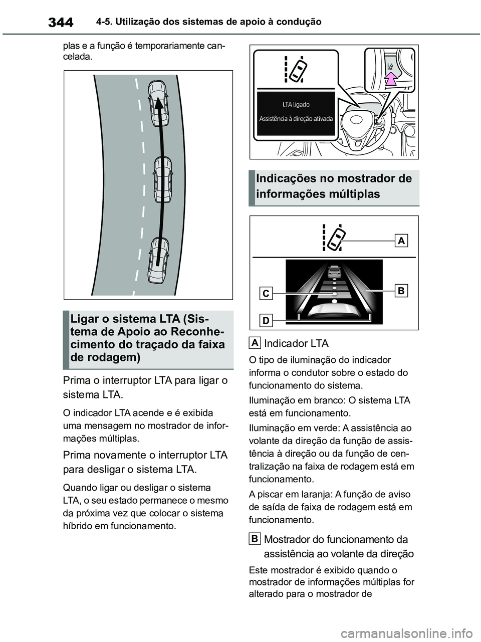 TOYOTA RAV4 2020 Manual de utilização (in Portuguese) 3444-5. Utilização dos sistemas de apoio à condução
plas e a função é temporariamente can-
celada.
Prima o interruptor LTA para ligar o
sistema LTA.
O indicador LTA acende e é exibida
uma m TOYOTA RAV4 2020 Manual de utilização (in Portuguese) 3444-5. Utilização dos sistemas de apoio à condução
plas e a função é temporariamente can-
celada.
Prima o interruptor LTA para ligar o
sistema LTA.
O indicador LTA acende e é exibida
uma m
