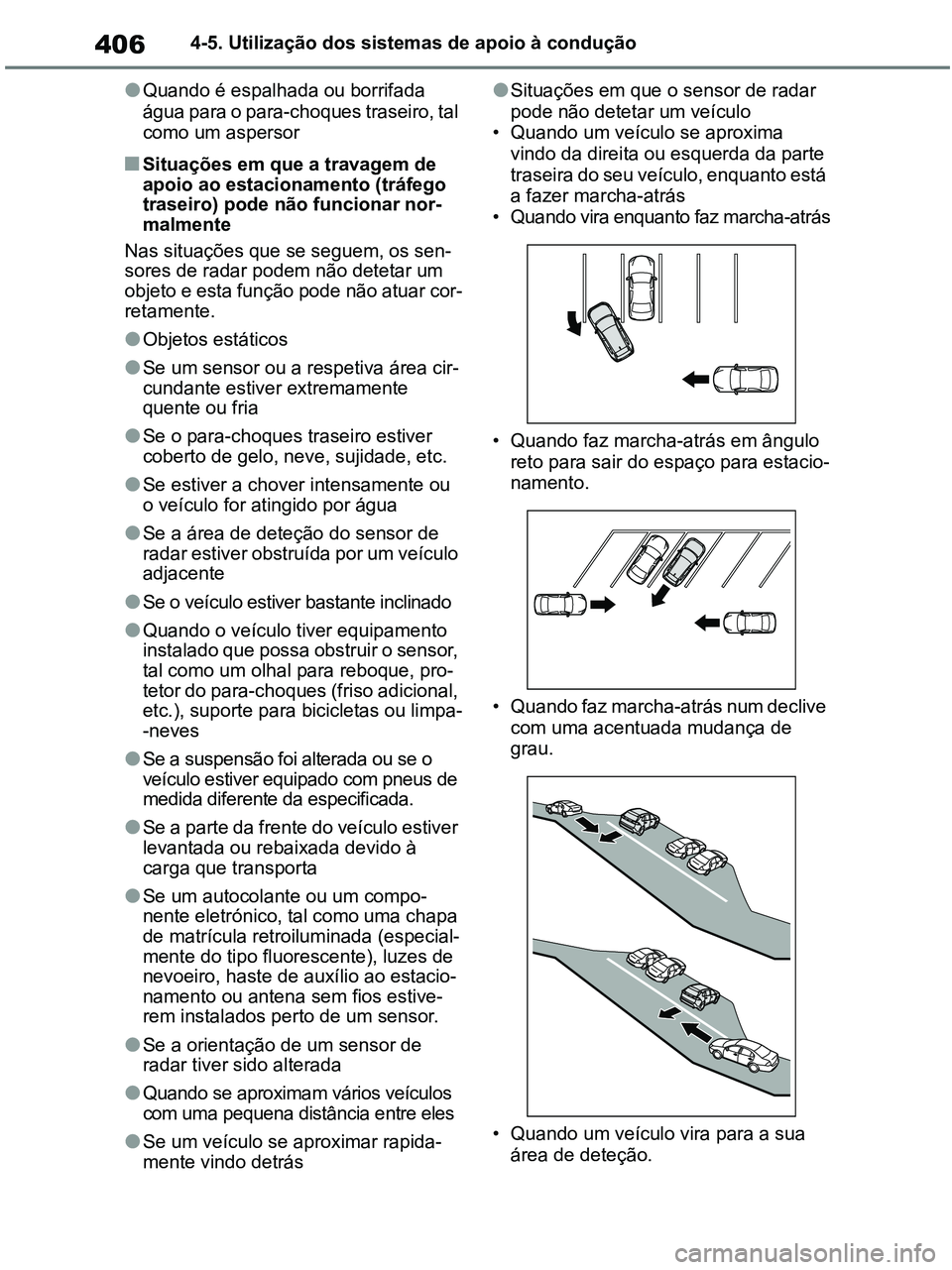 TOYOTA RAV4 2020 Manual de utilização (in Portuguese) 4064-5. Utilização dos sistemas de apoio à condução
●Quando é espalhada ou borrifada
água para o para-choques traseiro, tal
como um aspersor
■Situações em que a travagem de
apoio ao es TOYOTA RAV4 2020 Manual de utilização (in Portuguese) 4064-5. Utilização dos sistemas de apoio à condução
●Quando é espalhada ou borrifada
água para o para-choques traseiro, tal
como um aspersor
■Situações em que a travagem de
apoio ao es
