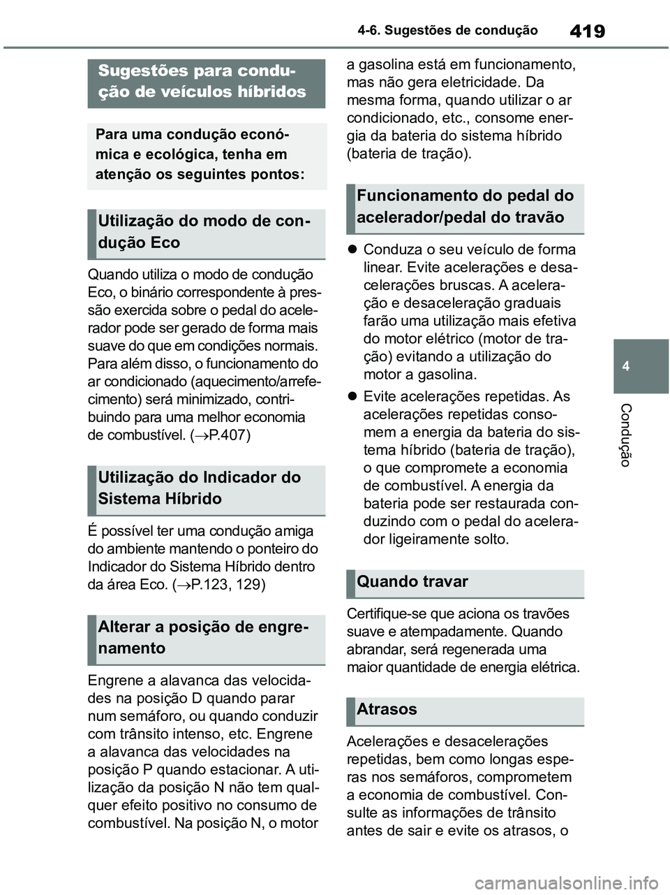 TOYOTA RAV4 2020 Manual de utilização (in Portuguese) 419
4 4-6. Sugestões de condução
Condução
4-6.Driving tips
Quando utiliza o modo de condução
Eco, o binário correspondente à pres-
são exercida sobre o pedal do acele-
rador pode ser gerado TOYOTA RAV4 2020 Manual de utilização (in Portuguese) 419
4 4-6. Sugestões de condução
Condução
4-6.Driving tips
Quando utiliza o modo de condução
Eco, o binário correspondente à pres-
são exercida sobre o pedal do acele-
rador pode ser gerado