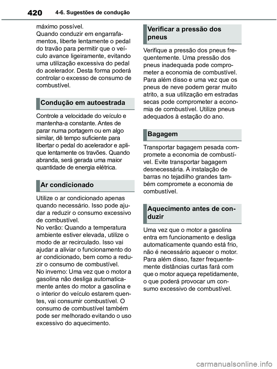 TOYOTA RAV4 2020 Manual de utilização (in Portuguese) 4204-6. Sugestões de condução
máximo possível.
Quando conduzir em engarrafa-
mentos, liberte lentamente o pedal
do travão para permitir que o veí-
culo avance ligeiramente, evitando
uma util TOYOTA RAV4 2020 Manual de utilização (in Portuguese) 4204-6. Sugestões de condução
máximo possível.
Quando conduzir em engarrafa-
mentos, liberte lentamente o pedal
do travão para permitir que o veí-
culo avance ligeiramente, evitando
uma util