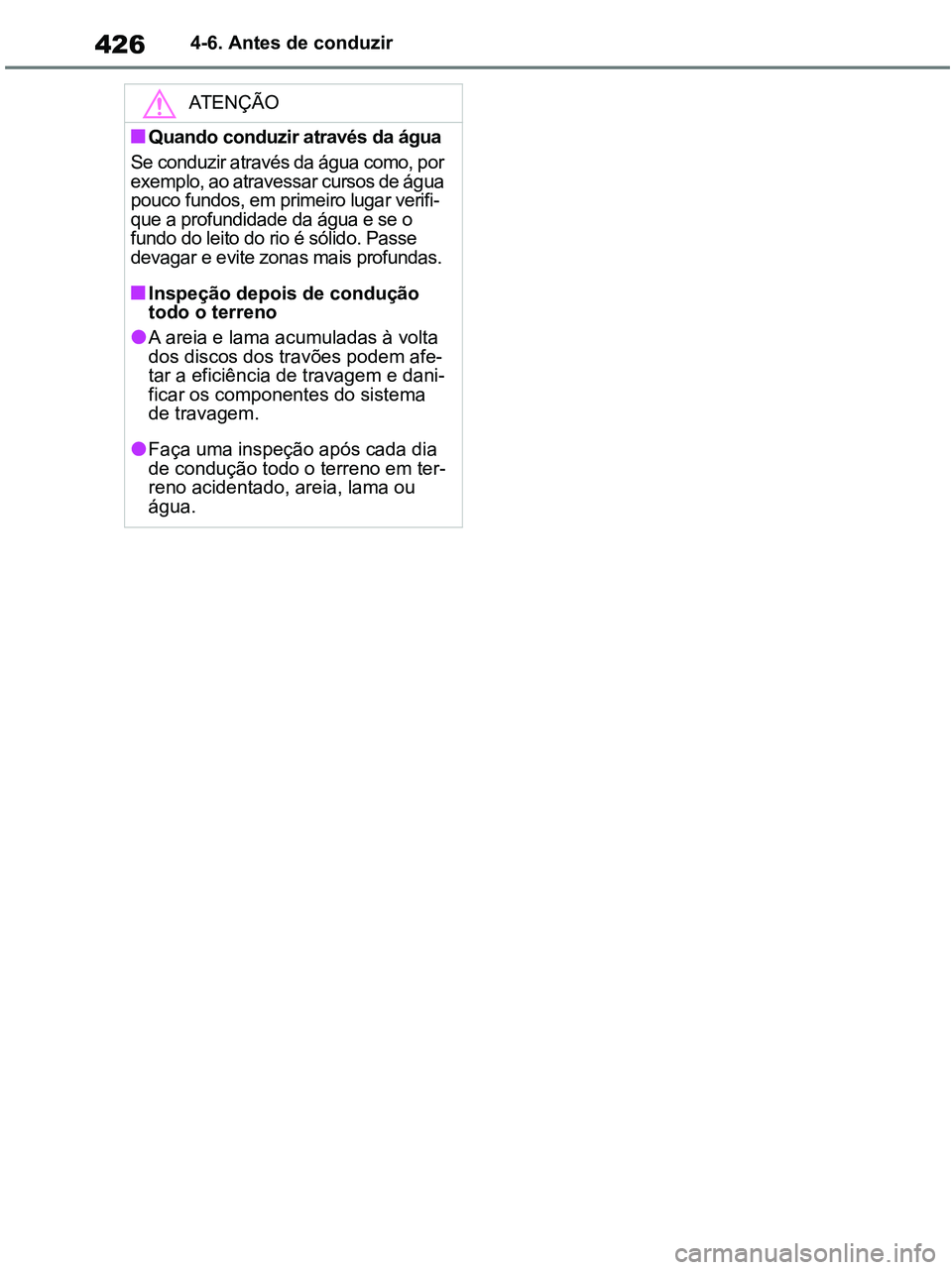 TOYOTA RAV4 2020  Manual de utilização (in Portuguese) 4264-6. Antes de conduzir
ATENÇÃO
■Quando conduzir através da água
Se conduzir através da água como, por 
exemplo, ao atravessar cursos de água 
pouco fundos, em primeiro lugar verifi-
que a 