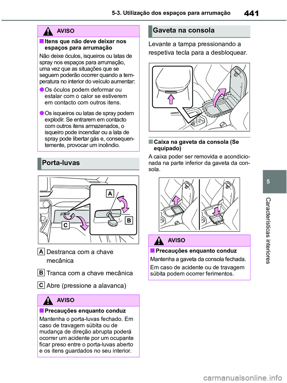 TOYOTA RAV4 2020 Manual de utilização (in Portuguese) 441
5 5-3. Utilização dos espaços para arrumação
Características interiores
Destranca com a chave
mecânica
Tranca com a chave mecânica
Abre (pressione a alavanca)Levante a tampa pressionando TOYOTA RAV4 2020 Manual de utilização (in Portuguese) 441
5 5-3. Utilização dos espaços para arrumação
Características interiores
Destranca com a chave
mecânica
Tranca com a chave mecânica
Abre (pressione a alavanca)Levante a tampa pressionando