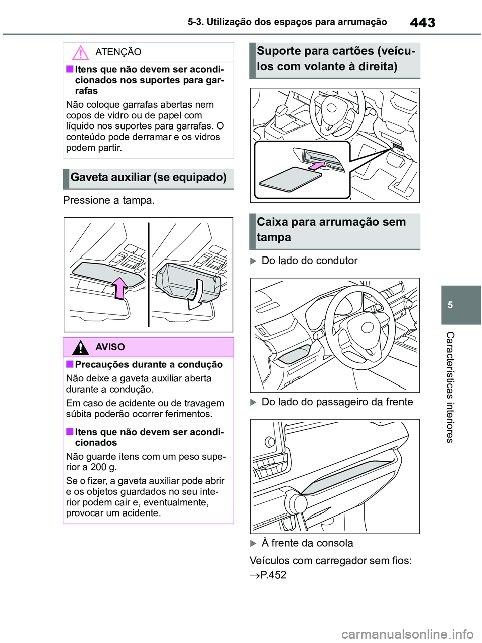 TOYOTA RAV4 2020 Manual de utilização (in Portuguese) 443
5 5-3. Utilização dos espaços para arrumação
Características interiores
Pressione a tampa.
Do lado do condutor
Do lado do passageiro da frente
À frente da consola
Veículos com car TOYOTA RAV4 2020 Manual de utilização (in Portuguese) 443
5 5-3. Utilização dos espaços para arrumação
Características interiores
Pressione a tampa.
Do lado do condutor
Do lado do passageiro da frente
À frente da consola
Veículos com car