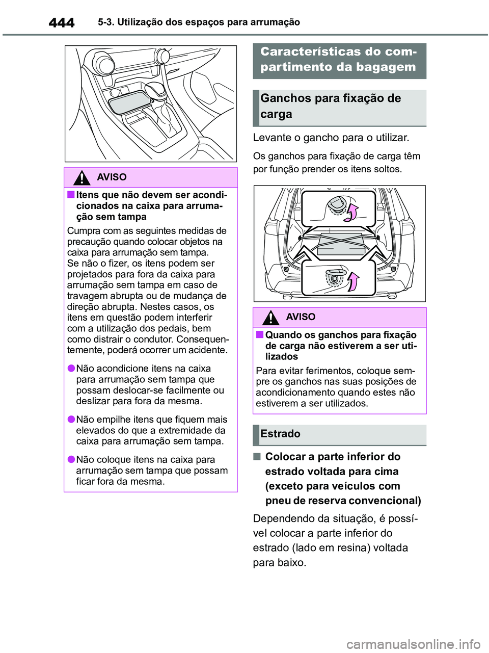 TOYOTA RAV4 2020 Manual de utilização (in Portuguese) 4445-3. Utilização dos espaços para arrumação
Levante o gancho para o utilizar.
Os ganchos para fixação de carga têm
por função prender os itens soltos.
■Colocar a parte inferior do
estr TOYOTA RAV4 2020 Manual de utilização (in Portuguese) 4445-3. Utilização dos espaços para arrumação
Levante o gancho para o utilizar.
Os ganchos para fixação de carga têm
por função prender os itens soltos.
■Colocar a parte inferior do
estr