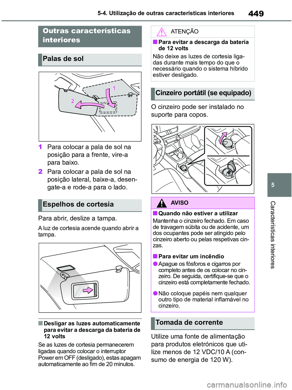 TOYOTA RAV4 2020 Manual de utilização (in Portuguese) 449
5 5-4. Utilização de outras características interiores
Características interiores
5-4.Using the other interior features
1Para colocar a pala de sol na
posição para a frente, vire-a
para ba TOYOTA RAV4 2020 Manual de utilização (in Portuguese) 449
5 5-4. Utilização de outras características interiores
Características interiores
5-4.Using the other interior features
1Para colocar a pala de sol na
posição para a frente, vire-a
para ba