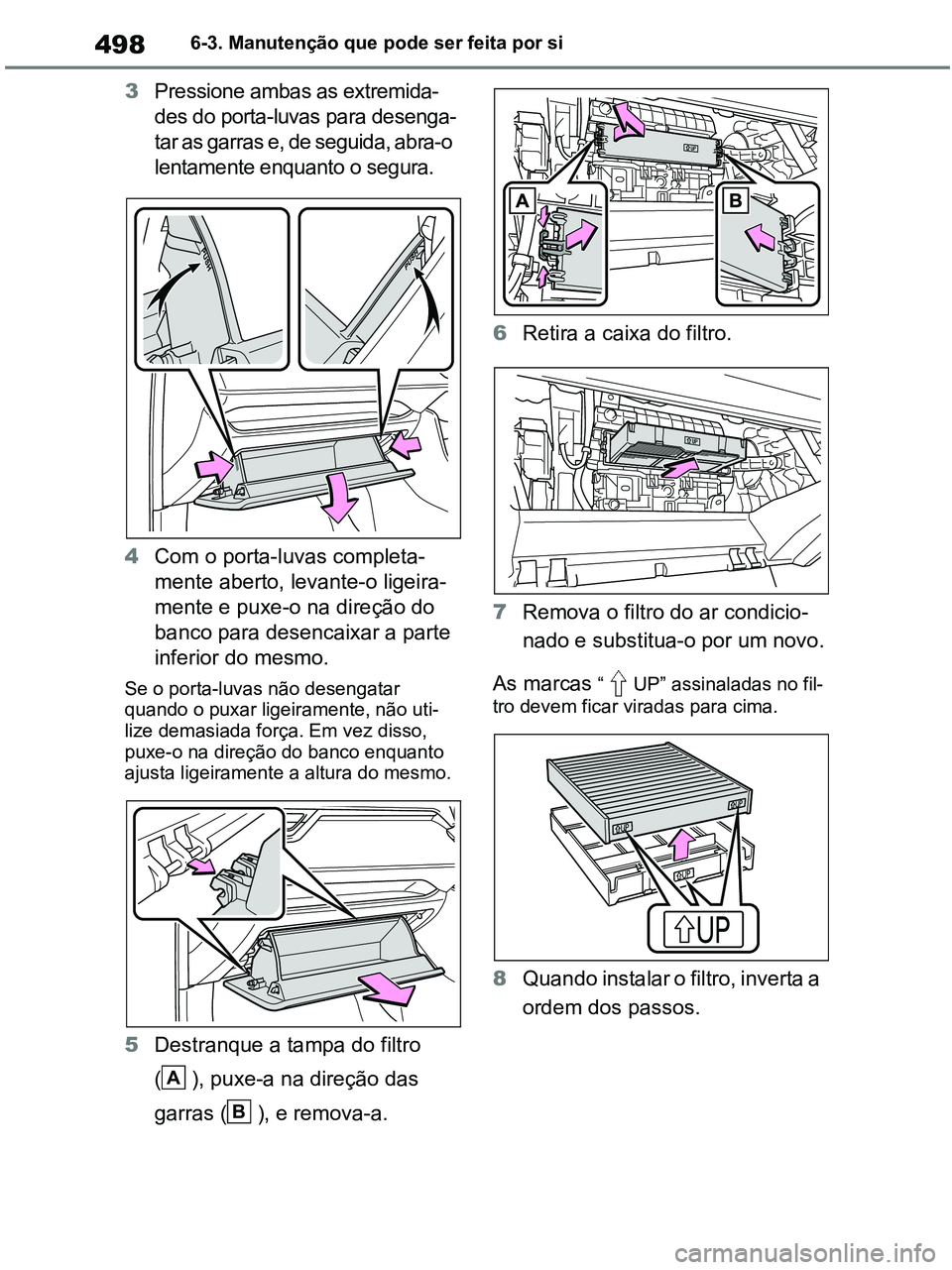 TOYOTA RAV4 2020  Manual de utilização (in Portuguese) 4986-3. Manutenção que pode ser feita por si
3Pressione ambas as extremida-
des do porta-luvas para desenga-
tar as garras e, de seguida, abra-o 
lentamente enquanto o segura.
4Com o porta-luvas com