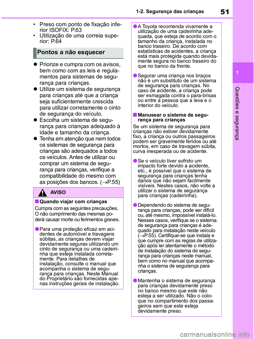 TOYOTA RAV4 2020 Manual de utilização (in Portuguese) 51
1 1-2. Segurança das crianças
Questões e segurança
• Preso com ponto de fixação infe-
rior ISOFIX: P.63
• Utilização de uma correia supe-
rior: P.64
Priorize e cumpra com os avisos, TOYOTA RAV4 2020 Manual de utilização (in Portuguese) 51
1 1-2. Segurança das crianças
Questões e segurança
• Preso com ponto de fixação infe-
rior ISOFIX: P.63
• Utilização de uma correia supe-
rior: P.64
Priorize e cumpra com os avisos,