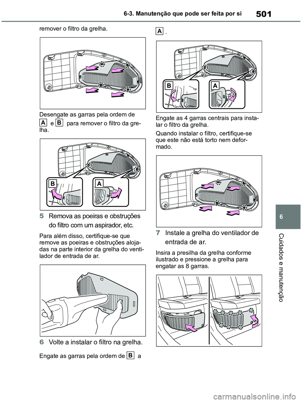 TOYOTA RAV4 2020  Manual de utilização (in Portuguese) 501
6 6-3. Manutenção que pode ser feita por si
Cuidados e manutenção
remover o filtro da grelha.
Desengate as garras pela ordem de
 e   para remover o filtro da gre-
lha.
5Remova as poeiras e obs
