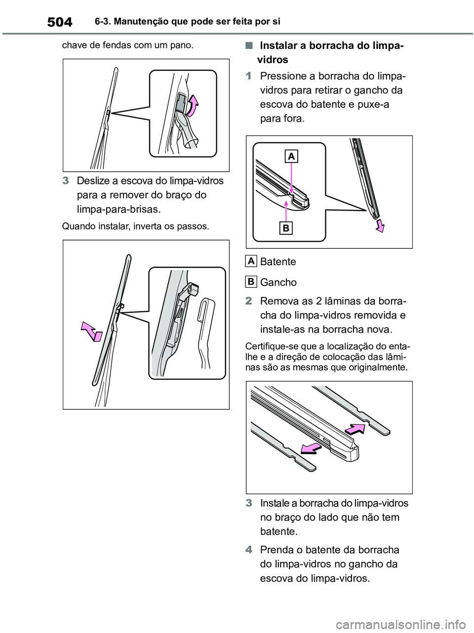 TOYOTA RAV4 2020  Manual de utilização (in Portuguese) 5046-3. Manutenção que pode ser feita por si
chave de fendas com um pano.
3Deslize a escova do limpa-vidros 
para a remover do braço do 
limpa-para-brisas.
Quando instalar, inverta os passos.
■ I