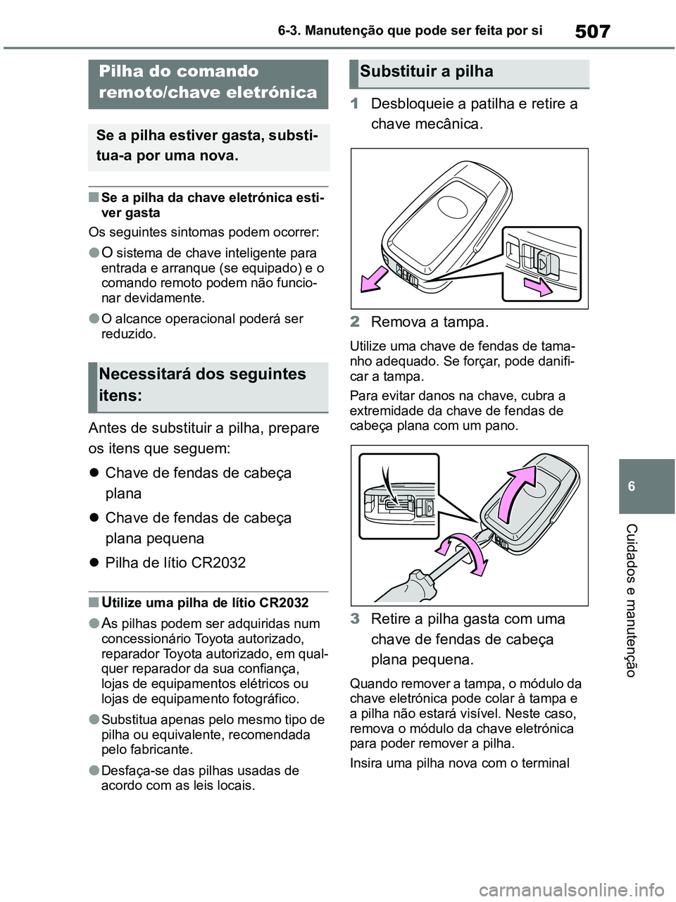 TOYOTA RAV4 2020 Manual de utilização (in Portuguese) 507
6 6-3. Manutenção que pode ser feita por si
Cuidados e manutenção
■Se a pilha da chave eletrónica esti-
ver gasta
Os seguintes sintomas podem ocorrer:
●O sistema de chave inteligente para TOYOTA RAV4 2020 Manual de utilização (in Portuguese) 507
6 6-3. Manutenção que pode ser feita por si
Cuidados e manutenção
■Se a pilha da chave eletrónica esti-
ver gasta
Os seguintes sintomas podem ocorrer:
●O sistema de chave inteligente para