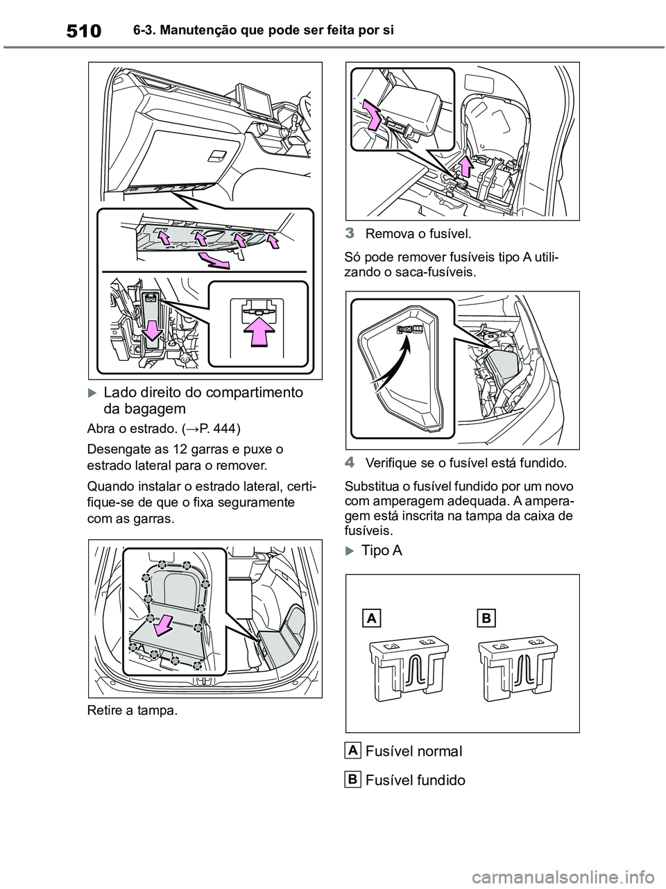 TOYOTA RAV4 2020  Manual de utilização (in Portuguese) 5106-3. Manutenção que pode ser feita por si
Lado direito do compartimento 
da bagagem
Abra o estrado. (→P. 444)
Desengate as 12 garras e puxe o 
estrado lateral para o remover. 
Quando instala