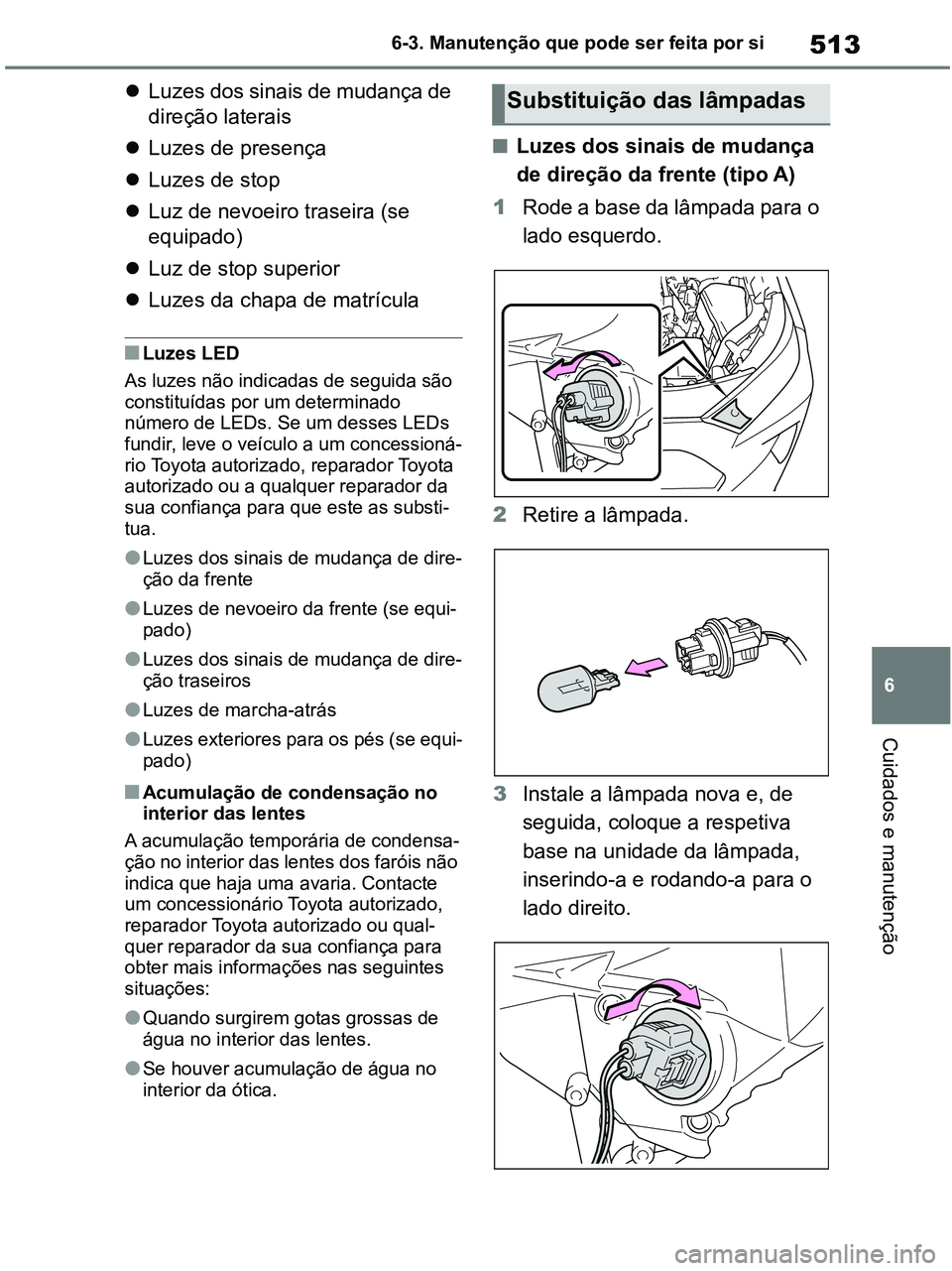 TOYOTA RAV4 2020 Manual de utilização (in Portuguese) 513
6 6-3. Manutenção que pode ser feita por si
Cuidados e manutenção
Luzes dos sinais de mudança de
direção laterais
Luzes de presença
Luzes de stop
Luz de nevoeiro traseira (se TOYOTA RAV4 2020 Manual de utilização (in Portuguese) 513
6 6-3. Manutenção que pode ser feita por si
Cuidados e manutenção
Luzes dos sinais de mudança de
direção laterais
Luzes de presença
Luzes de stop
Luz de nevoeiro traseira (se
