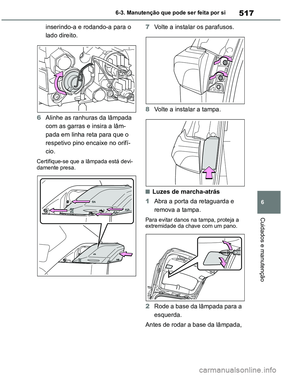 TOYOTA RAV4 2020  Manual de utilização (in Portuguese) 517
6 6-3. Manutenção que pode ser feita por si
Cuidados e manutenção
inserindo-a e rodando-a para o 
lado direito.
6Alinhe as ranhuras da lâmpada 
com as garras e insira a lâm-
pada em linha re