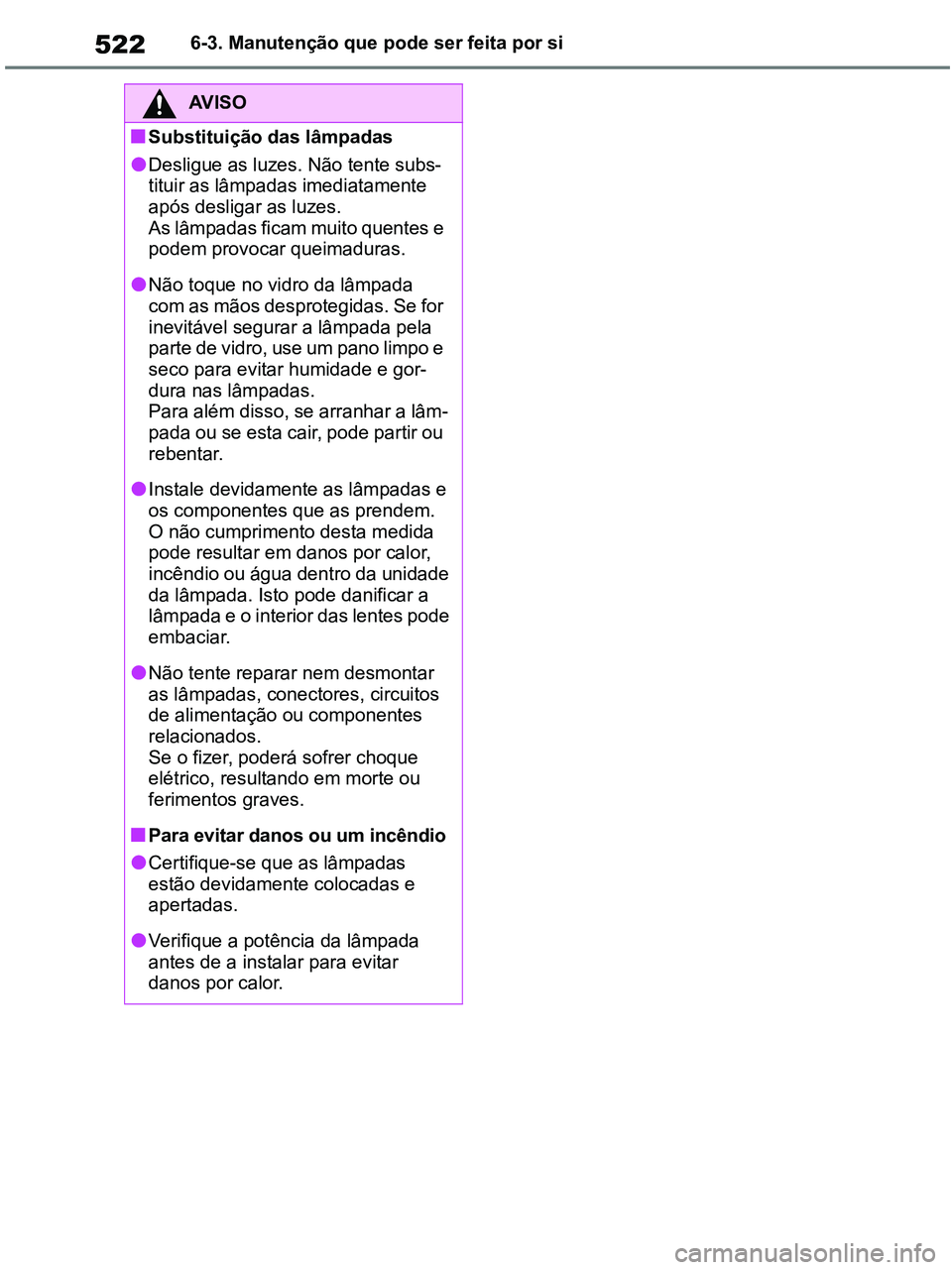 TOYOTA RAV4 2020 Manual de utilização (in Portuguese) 5226-3. Manutenção que pode ser feita por si
AV I S O
■Substituição das lâmpadas
●Desligue as luzes. Não tente subs-
tituir as lâmpadas imediatamente
após desligar as luzes.
As lâmpadas TOYOTA RAV4 2020 Manual de utilização (in Portuguese) 5226-3. Manutenção que pode ser feita por si
AV I S O
■Substituição das lâmpadas
●Desligue as luzes. Não tente subs-
tituir as lâmpadas imediatamente
após desligar as luzes.
As lâmpadas