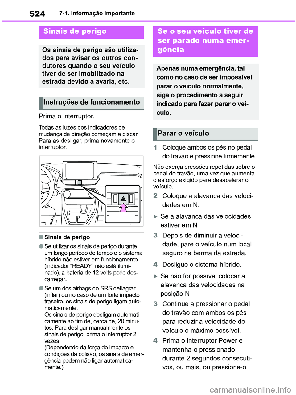 TOYOTA RAV4 2020 Manual de utilização (in Portuguese) 5247-1. Informação importante
7-1.Essential information
Prima o interruptor.
Todas as luzes dos indicadores de
mudança de direção começam a piscar.
Para as desligar, prima novamente o
interru TOYOTA RAV4 2020 Manual de utilização (in Portuguese) 5247-1. Informação importante
7-1.Essential information
Prima o interruptor.
Todas as luzes dos indicadores de
mudança de direção começam a piscar.
Para as desligar, prima novamente o
interru
