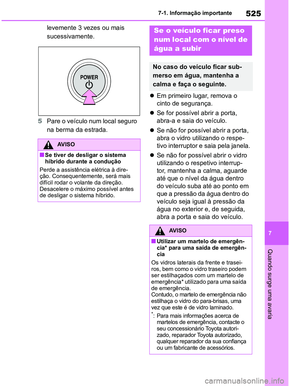 TOYOTA RAV4 2020 Manual de utilização (in Portuguese) 525
7 7-1. Informação importante
Quando surge uma avaria
levemente 3 vezes ou mais
sucessivamente.
5Pare o veículo num local seguro
na berma da estrada.Em primeiro lugar, remova o
cinto de se TOYOTA RAV4 2020 Manual de utilização (in Portuguese) 525
7 7-1. Informação importante
Quando surge uma avaria
levemente 3 vezes ou mais
sucessivamente.
5Pare o veículo num local seguro
na berma da estrada.Em primeiro lugar, remova o
cinto de se
