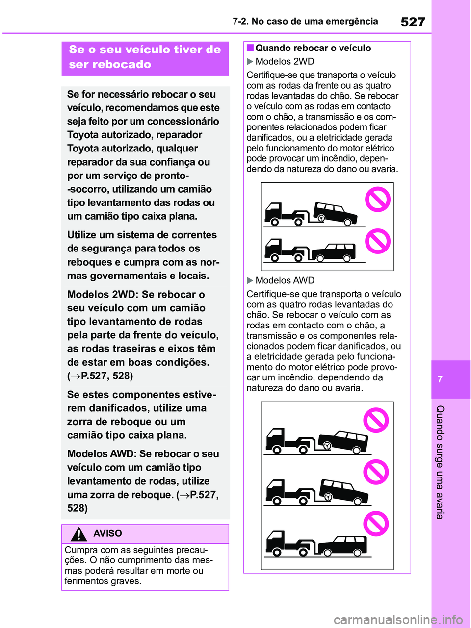 TOYOTA RAV4 2020 Manual de utilização (in Portuguese) 527
7 7-2. No caso de uma emergência
Quando surge uma avaria
7-2.Steps to take in an emergency
Se o seu veículo tiver de
ser rebocado
Se for necessário rebocar o seu
veículo, recomendamos que es TOYOTA RAV4 2020 Manual de utilização (in Portuguese) 527
7 7-2. No caso de uma emergência
Quando surge uma avaria
7-2.Steps to take in an emergency
Se o seu veículo tiver de
ser rebocado
Se for necessário rebocar o seu
veículo, recomendamos que es