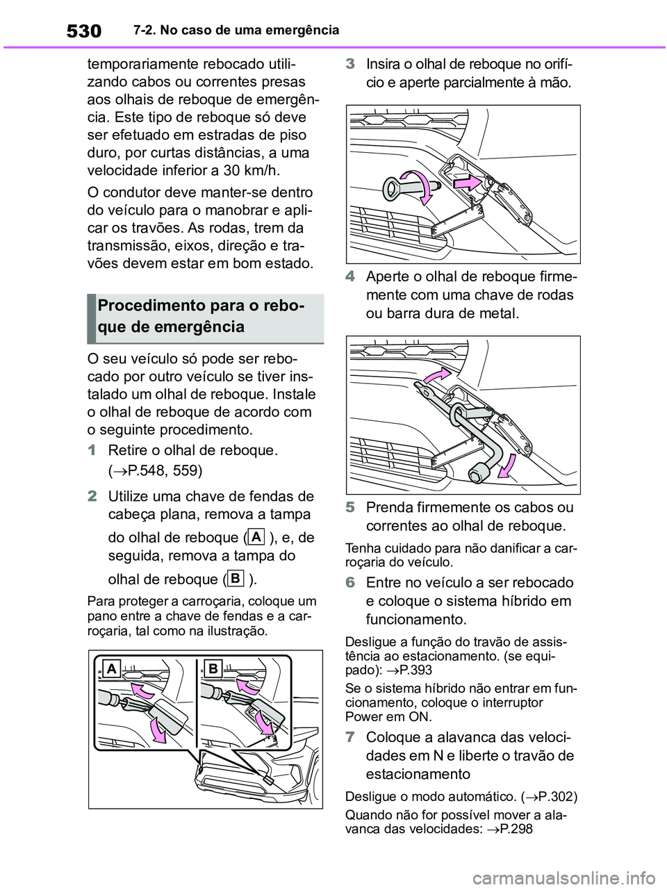 TOYOTA RAV4 2020 Manual de utilização (in Portuguese) 5307-2. No caso de uma emergência
temporariamente rebocado utili-
zando cabos ou correntes presas
aos olhais de reboque de emergên-
cia. Este tipo de reboque só deve
ser efetuado em estradas de p TOYOTA RAV4 2020 Manual de utilização (in Portuguese) 5307-2. No caso de uma emergência
temporariamente rebocado utili-
zando cabos ou correntes presas
aos olhais de reboque de emergên-
cia. Este tipo de reboque só deve
ser efetuado em estradas de p