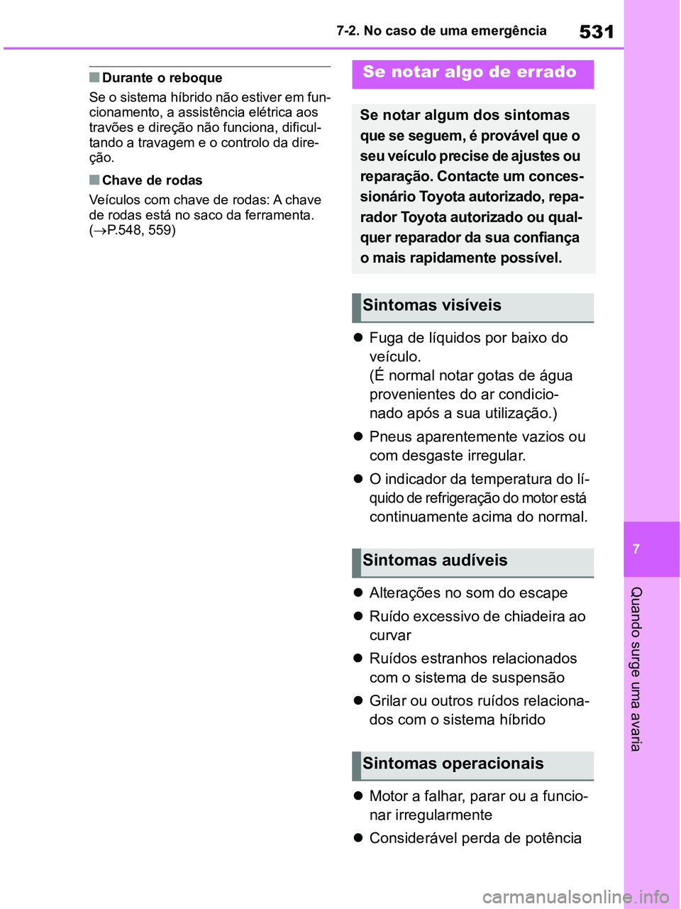 TOYOTA RAV4 2020 Manual de utilização (in Portuguese) 531
7 7-2. No caso de uma emergência
Quando surge uma avaria
■Durante o reboque
Se o sistema híbrido não estiver em fun-
cionamento, a assistência elétrica aos
travões e direção não funcio TOYOTA RAV4 2020 Manual de utilização (in Portuguese) 531
7 7-2. No caso de uma emergência
Quando surge uma avaria
■Durante o reboque
Se o sistema híbrido não estiver em fun-
cionamento, a assistência elétrica aos
travões e direção não funcio