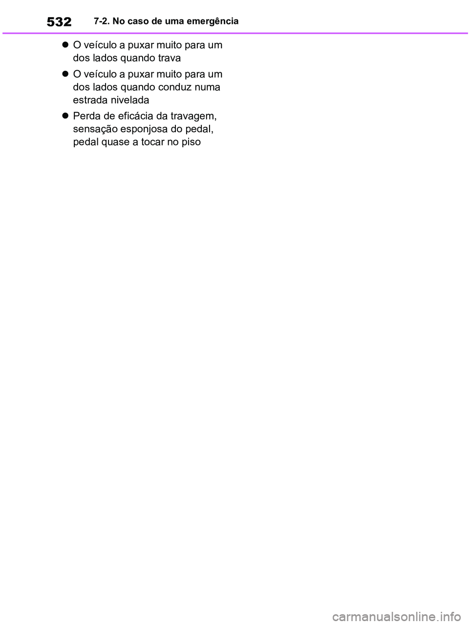 TOYOTA RAV4 2020  Manual de utilização (in Portuguese) 5327-2. No caso de uma emergência
O veículo a puxar muito para um 
dos lados quando trava
O veículo a puxar muito para um 
dos lados quando conduz numa 
estrada nivelada
Perda de eficácia
