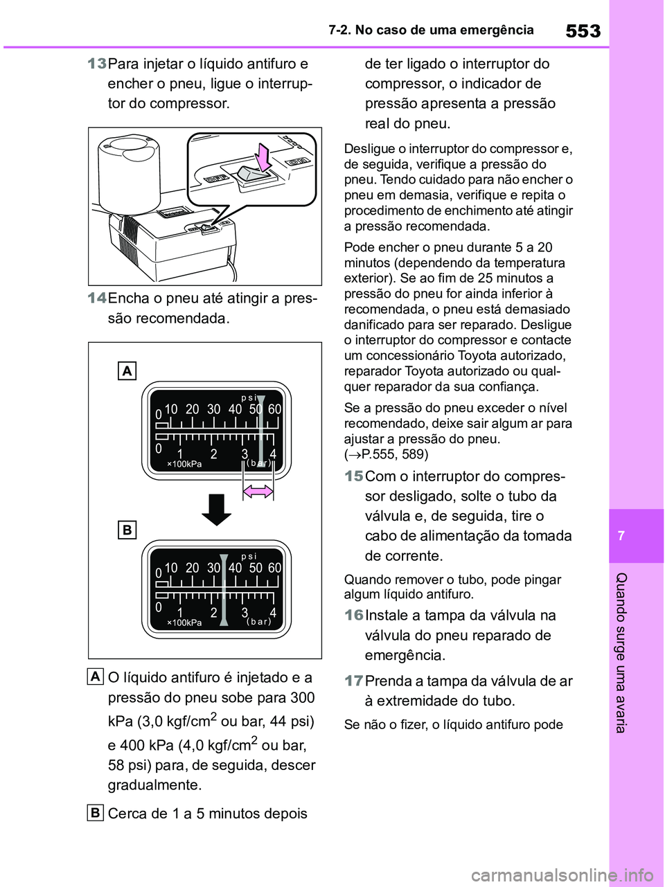 TOYOTA RAV4 2020 Manual de utilização (in Portuguese) 553
7 7-2. No caso de uma emergência
Quando surge uma avaria
13Para injetar o líquido antifuro e
encher o pneu, ligue o interrup-
tor do compressor.
14Encha o pneu até atingir a pres-
são recomen TOYOTA RAV4 2020 Manual de utilização (in Portuguese) 553
7 7-2. No caso de uma emergência
Quando surge uma avaria
13Para injetar o líquido antifuro e
encher o pneu, ligue o interrup-
tor do compressor.
14Encha o pneu até atingir a pres-
são recomen