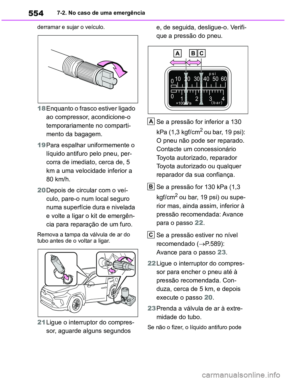 TOYOTA RAV4 2020 Manual de utilização (in Portuguese) 5547-2. No caso de uma emergência
derramar e sujar o veículo.
18Enquanto o frasco estiver ligado
ao compressor, acondicione-o
temporariamente no comparti-
mento da bagagem.
19Para espalhar uniform TOYOTA RAV4 2020 Manual de utilização (in Portuguese) 5547-2. No caso de uma emergência
derramar e sujar o veículo.
18Enquanto o frasco estiver ligado
ao compressor, acondicione-o
temporariamente no comparti-
mento da bagagem.
19Para espalhar uniform
