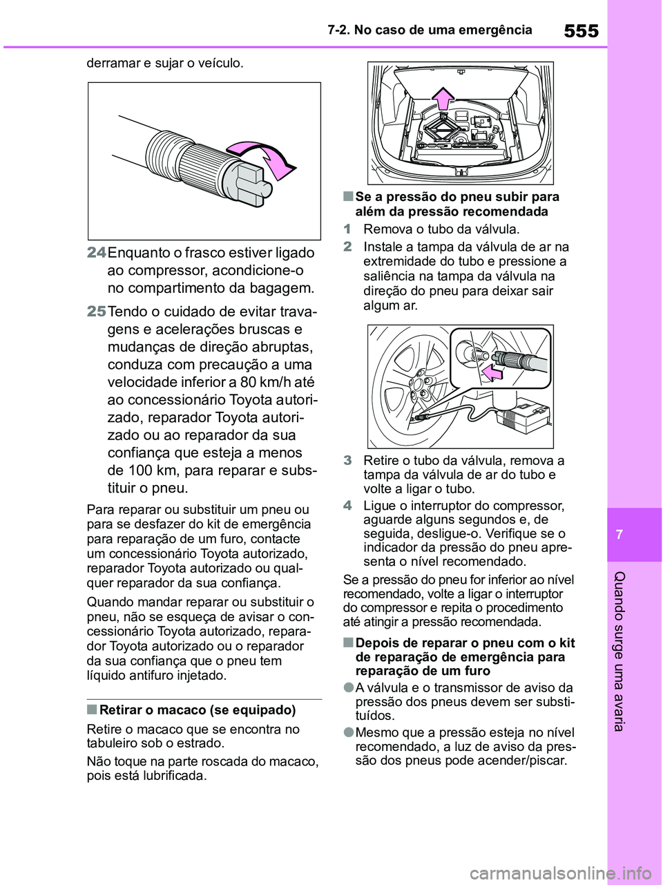 TOYOTA RAV4 2020 Manual de utilização (in Portuguese) 555
7 7-2. No caso de uma emergência
Quando surge uma avaria
derramar e sujar o veículo.
24Enquanto o frasco estiver ligado
ao compressor, acondicione-o
no compartimento da bagagem.
25Tendo o cuid TOYOTA RAV4 2020 Manual de utilização (in Portuguese) 555
7 7-2. No caso de uma emergência
Quando surge uma avaria
derramar e sujar o veículo.
24Enquanto o frasco estiver ligado
ao compressor, acondicione-o
no compartimento da bagagem.
25Tendo o cuid