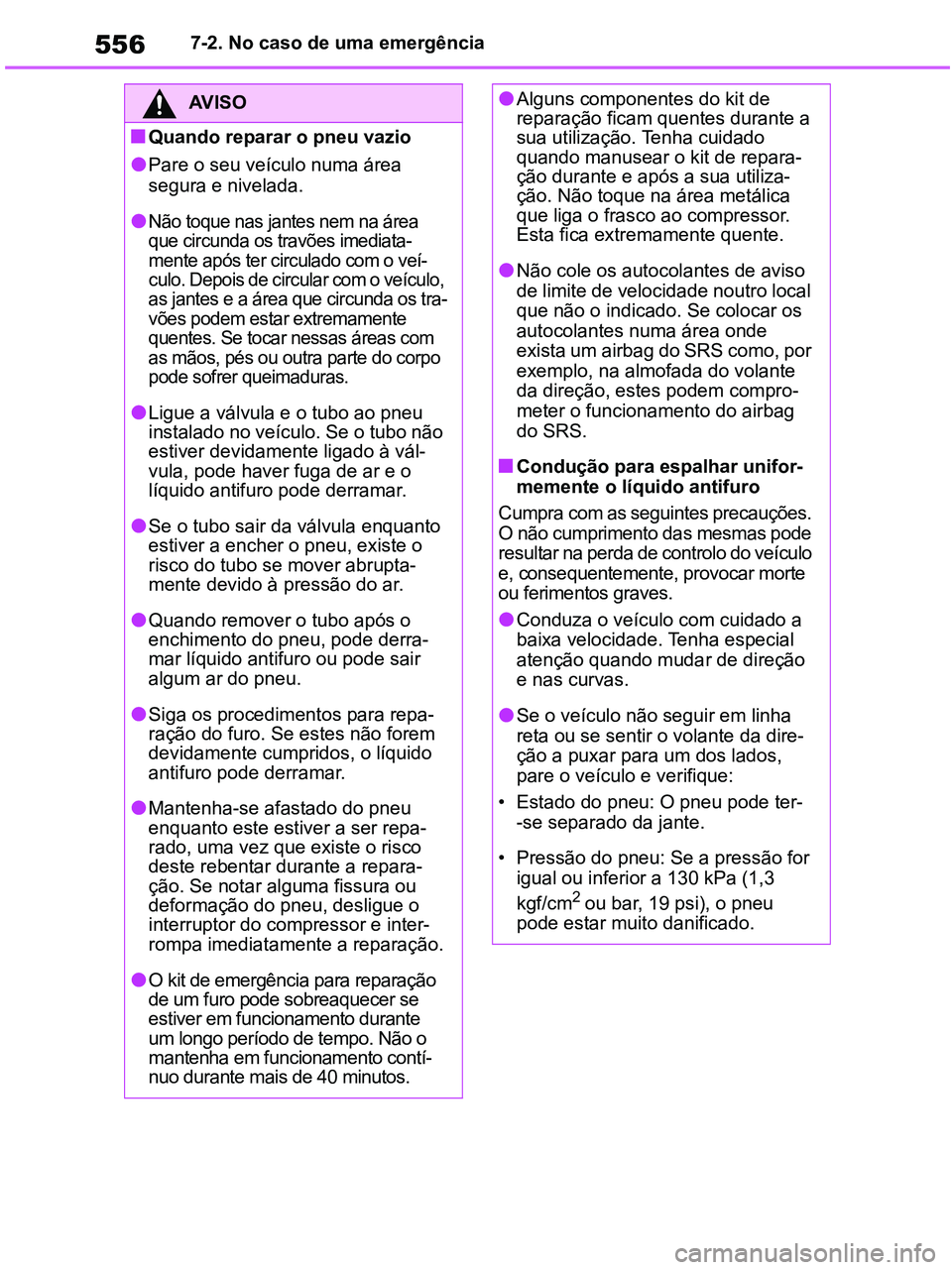 TOYOTA RAV4 2020 Manual de utilização (in Portuguese) 5567-2. No caso de uma emergência
AV I S O
■Quando reparar o pneu vazio
●Pare o seu veículo numa área
segura e nivelada.
●Não toque nas jantes nem na área
que circunda os travões imediat TOYOTA RAV4 2020 Manual de utilização (in Portuguese) 5567-2. No caso de uma emergência
AV I S O
■Quando reparar o pneu vazio
●Pare o seu veículo numa área
segura e nivelada.
●Não toque nas jantes nem na área
que circunda os travões imediat