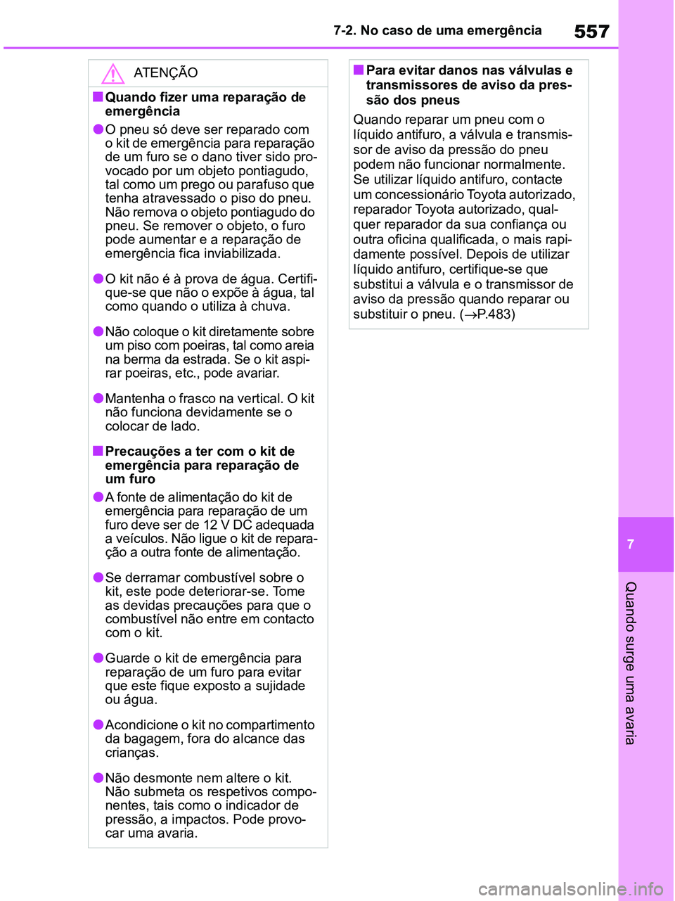 TOYOTA RAV4 2020 Manual de utilização (in Portuguese) 557
7 7-2. No caso de uma emergência
Quando surge uma avaria
ATENÇÃO
■Quando fizer uma reparação de
emergência
●O pneu só deve ser reparado com
o kit de emergência para reparação
de u TOYOTA RAV4 2020 Manual de utilização (in Portuguese) 557
7 7-2. No caso de uma emergência
Quando surge uma avaria
ATENÇÃO
■Quando fizer uma reparação de
emergência
●O pneu só deve ser reparado com
o kit de emergência para reparação
de u