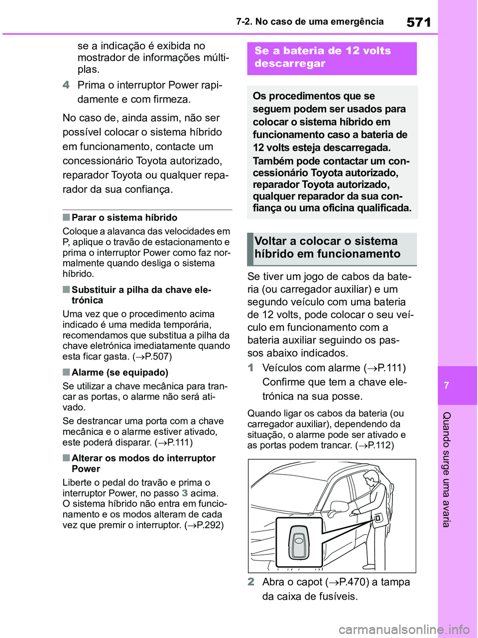 TOYOTA RAV4 2020 Manual de utilização (in Portuguese) 571
7 7-2. No caso de uma emergência
Quando surge uma avaria
se a indicação é exibida no
mostrador de informações múlti-
plas.
4Prima o interruptor Power rapi-
damente e com firmeza.
No caso d TOYOTA RAV4 2020 Manual de utilização (in Portuguese) 571
7 7-2. No caso de uma emergência
Quando surge uma avaria
se a indicação é exibida no
mostrador de informações múlti-
plas.
4Prima o interruptor Power rapi-
damente e com firmeza.
No caso d