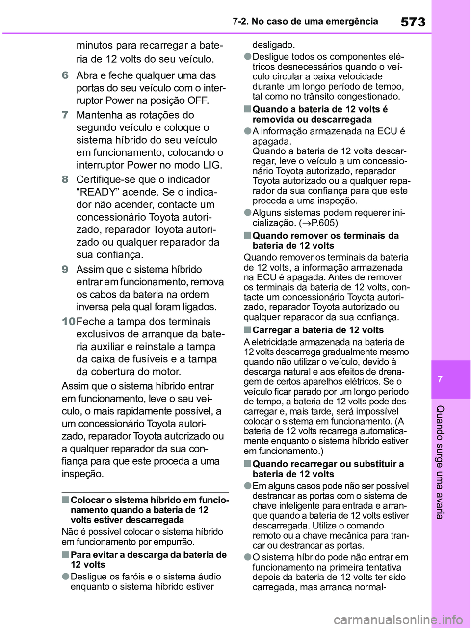 TOYOTA RAV4 2020 Manual de utilização (in Portuguese) 573
7 7-2. No caso de uma emergência
Quando surge uma avaria
minutos para recarregar a bate-
ria de 12 volts do seu veículo.
6Abra e feche qualquer uma das
portas do seu veículo com o inter-
rupto TOYOTA RAV4 2020 Manual de utilização (in Portuguese) 573
7 7-2. No caso de uma emergência
Quando surge uma avaria
minutos para recarregar a bate-
ria de 12 volts do seu veículo.
6Abra e feche qualquer uma das
portas do seu veículo com o inter-
rupto