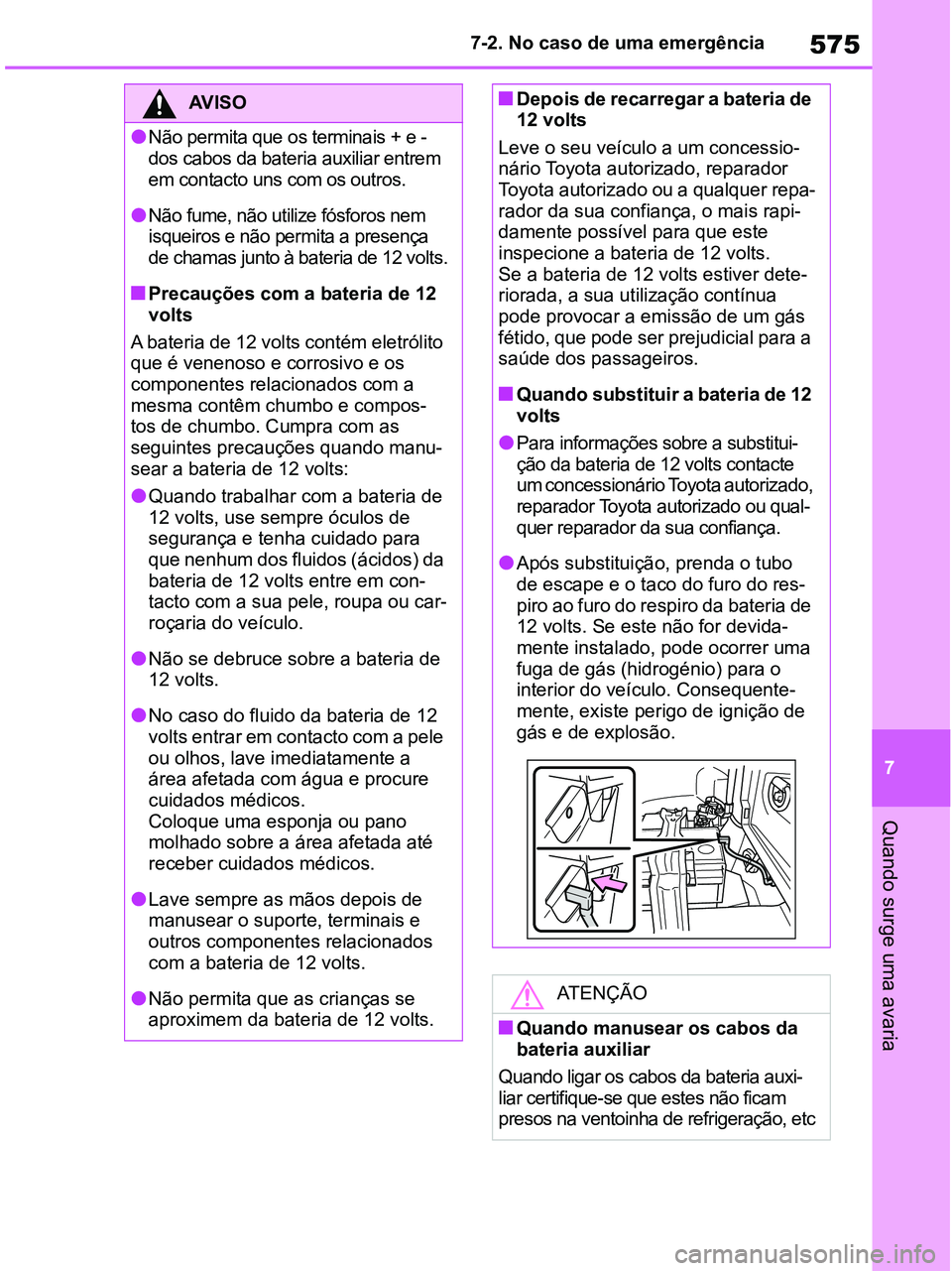 TOYOTA RAV4 2020 Manual de utilização (in Portuguese) 575
7 7-2. No caso de uma emergência
Quando surge uma avaria
AV I S O
●Não permita que os terminais + e -
dos cabos da bateria auxiliar entrem
em contacto uns com os outros.
●Não fume, não u TOYOTA RAV4 2020 Manual de utilização (in Portuguese) 575
7 7-2. No caso de uma emergência
Quando surge uma avaria
AV I S O
●Não permita que os terminais + e -
dos cabos da bateria auxiliar entrem
em contacto uns com os outros.
●Não fume, não u