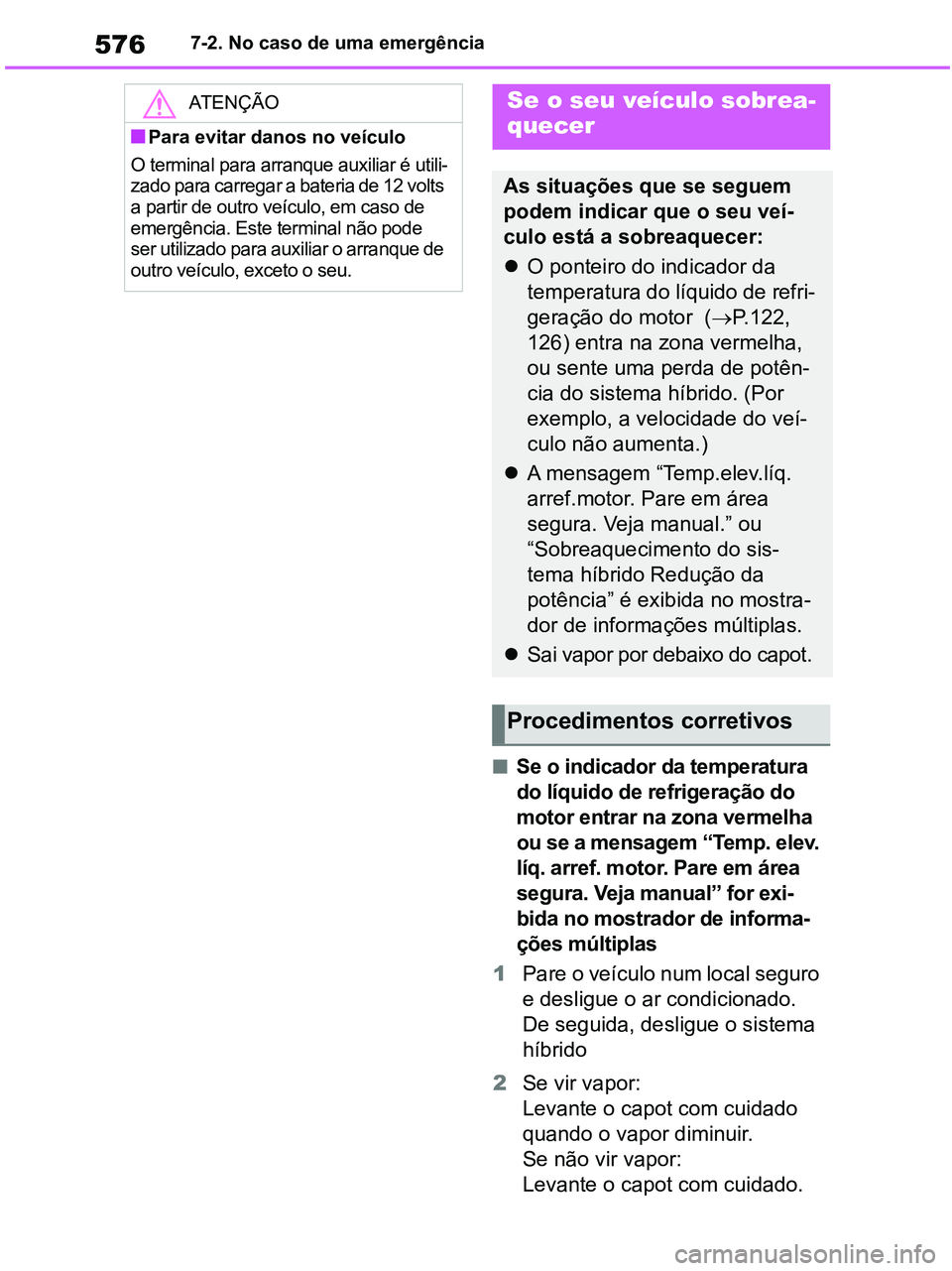 TOYOTA RAV4 2020 Manual de utilização (in Portuguese) 5767-2. No caso de uma emergência
■Se o indicador da temperatura
do líquido de refrigeração do
motor entrar na zona vermelha
ou se a mensagem “Temp. elev.
líq. arref. motor. Pare em área TOYOTA RAV4 2020 Manual de utilização (in Portuguese) 5767-2. No caso de uma emergência
■Se o indicador da temperatura
do líquido de refrigeração do
motor entrar na zona vermelha
ou se a mensagem “Temp. elev.
líq. arref. motor. Pare em área