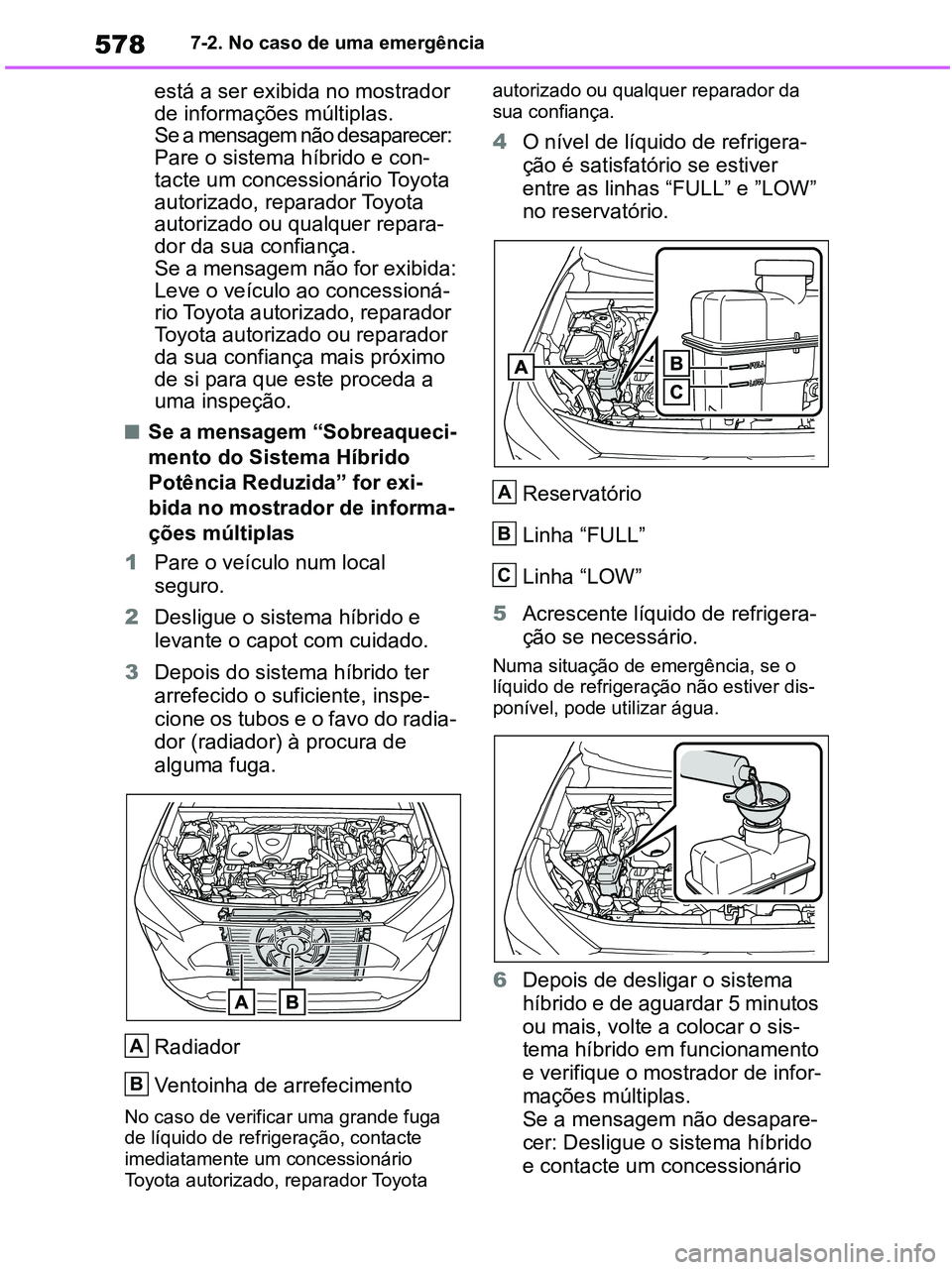 TOYOTA RAV4 2020 Manual de utilização (in Portuguese) 5787-2. No caso de uma emergência
está a ser exibida no mostrador
de informações múltiplas.
Se a mensagem não desaparecer:
Pare o sistema híbrido e con-
tacte um concessionário Toyota
autor TOYOTA RAV4 2020 Manual de utilização (in Portuguese) 5787-2. No caso de uma emergência
está a ser exibida no mostrador
de informações múltiplas.
Se a mensagem não desaparecer:
Pare o sistema híbrido e con-
tacte um concessionário Toyota
autor