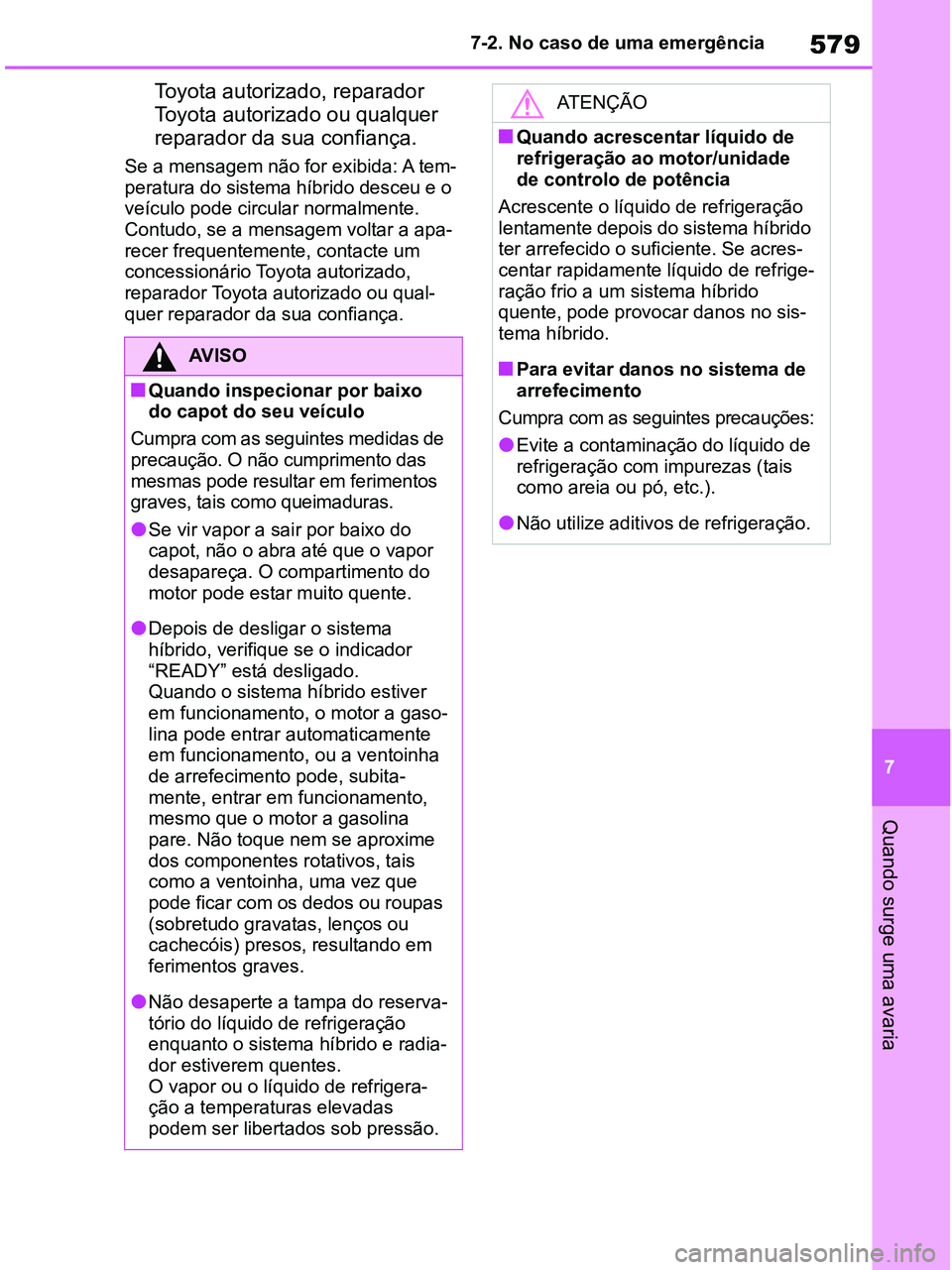 TOYOTA RAV4 2020 Manual de utilização (in Portuguese) 579
7 7-2. No caso de uma emergência
Quando surge uma avaria
Toyota autorizado, reparador
Toyota autorizado ou qualquer
reparador da sua confiança.
Se a mensagem não for exibida: A tem-
peratura TOYOTA RAV4 2020 Manual de utilização (in Portuguese) 579
7 7-2. No caso de uma emergência
Quando surge uma avaria
Toyota autorizado, reparador
Toyota autorizado ou qualquer
reparador da sua confiança.
Se a mensagem não for exibida: A tem-
peratura