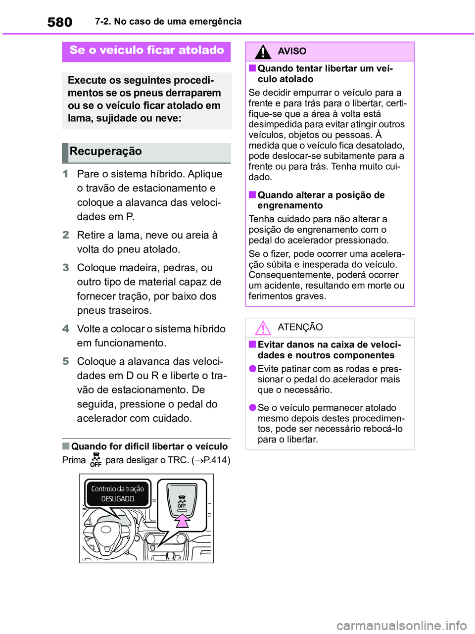 TOYOTA RAV4 2020 Manual de utilização (in Portuguese) 5807-2. No caso de uma emergência
1Pare o sistema híbrido. Aplique
o travão de estacionamento e
coloque a alavanca das veloci-
dades em P.
2Retire a lama, neve ou areia à
volta do pneu atolado. TOYOTA RAV4 2020 Manual de utilização (in Portuguese) 5807-2. No caso de uma emergência
1Pare o sistema híbrido. Aplique
o travão de estacionamento e
coloque a alavanca das veloci-
dades em P.
2Retire a lama, neve ou areia à
volta do pneu atolado.
