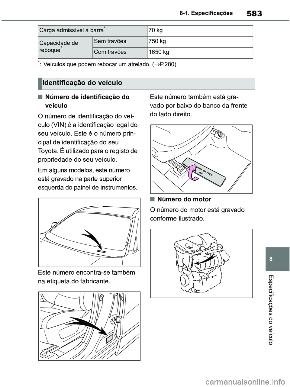 TOYOTA RAV4 2020  Manual de utilização (in Portuguese) 583
8 8-1. Especificações
Especificações do veículo
*: Veículos que podem rebocar um atrelado. (P.280)
■Número de identificação do 
veículo
O número de identificação do veí-
culo (V