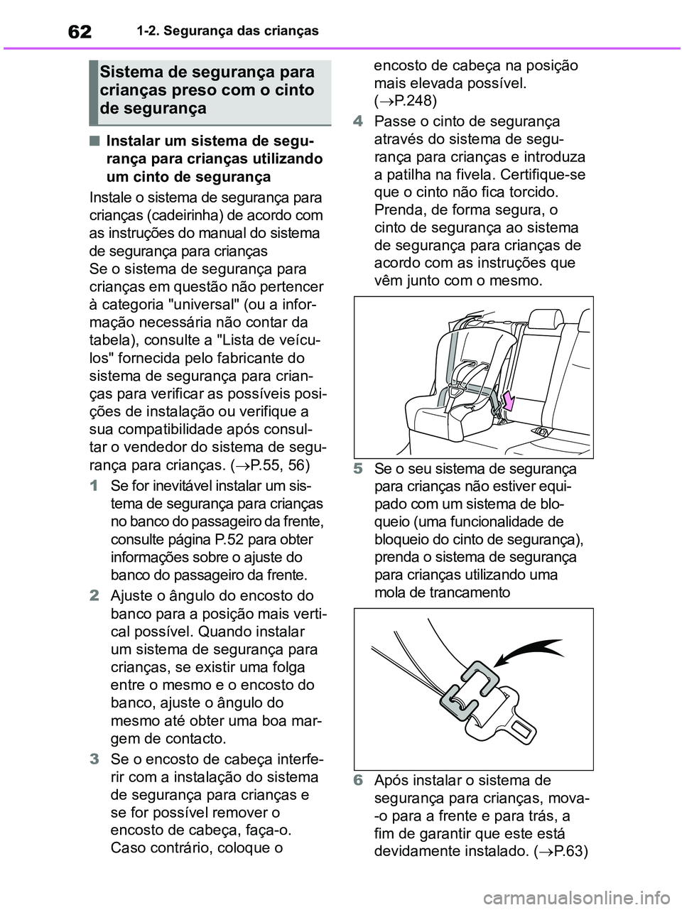 TOYOTA RAV4 2020 Manual de utilização (in Portuguese) 621-2. Segurança das crianças
■Instalar um sistema de segu-
rança para crianças utilizando
um cinto de segurança
Instale o sistema de segurança para
crianças (cadeirinha) de acordo com
as TOYOTA RAV4 2020 Manual de utilização (in Portuguese) 621-2. Segurança das crianças
■Instalar um sistema de segu-
rança para crianças utilizando
um cinto de segurança
Instale o sistema de segurança para
crianças (cadeirinha) de acordo com
as