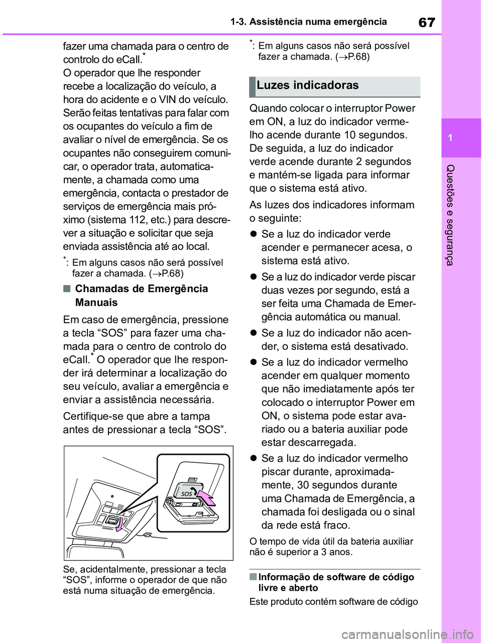 TOYOTA RAV4 2020 Manual de utilização (in Portuguese) 67
1 1-3. Assistência numa emergência
Questões e segurança
fazer uma chamada para o centro de
controlo do eCall.*
O operador que lhe responder
recebe a localização do veículo, a
hora do aci TOYOTA RAV4 2020 Manual de utilização (in Portuguese) 67
1 1-3. Assistência numa emergência
Questões e segurança
fazer uma chamada para o centro de
controlo do eCall.*
O operador que lhe responder
recebe a localização do veículo, a
hora do aci