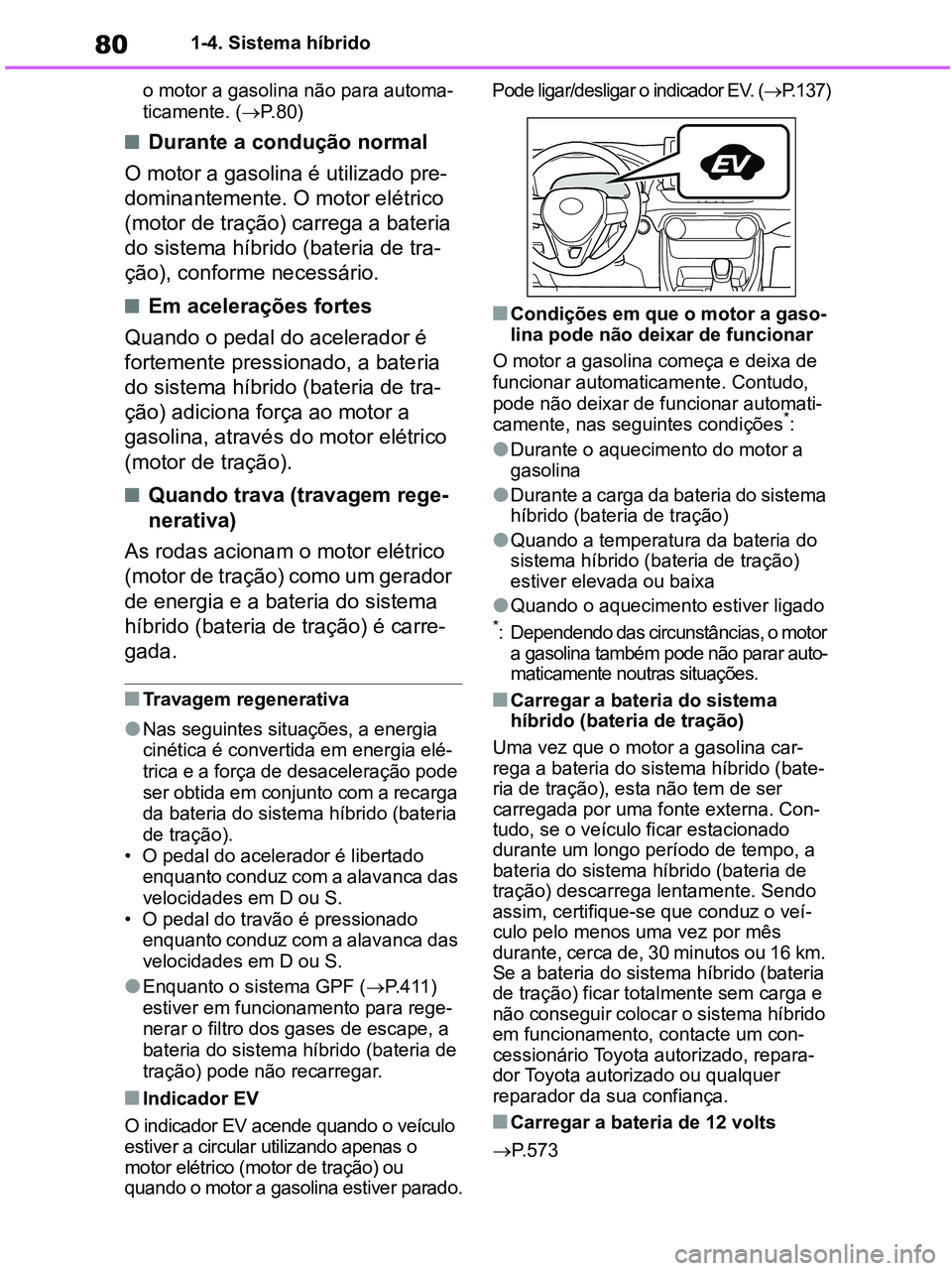 TOYOTA RAV4 2020 Manual de utilização (in Portuguese) 801-4. Sistema híbrido
o motor a gasolina não para automa-
ticamente. (P.80)
■Durante a condução normal
O motor a gasolina é utilizado pre-
dominantemente. O motor elétrico
(motor de traç TOYOTA RAV4 2020 Manual de utilização (in Portuguese) 801-4. Sistema híbrido
o motor a gasolina não para automa-
ticamente. (P.80)
■Durante a condução normal
O motor a gasolina é utilizado pre-
dominantemente. O motor elétrico
(motor de traç