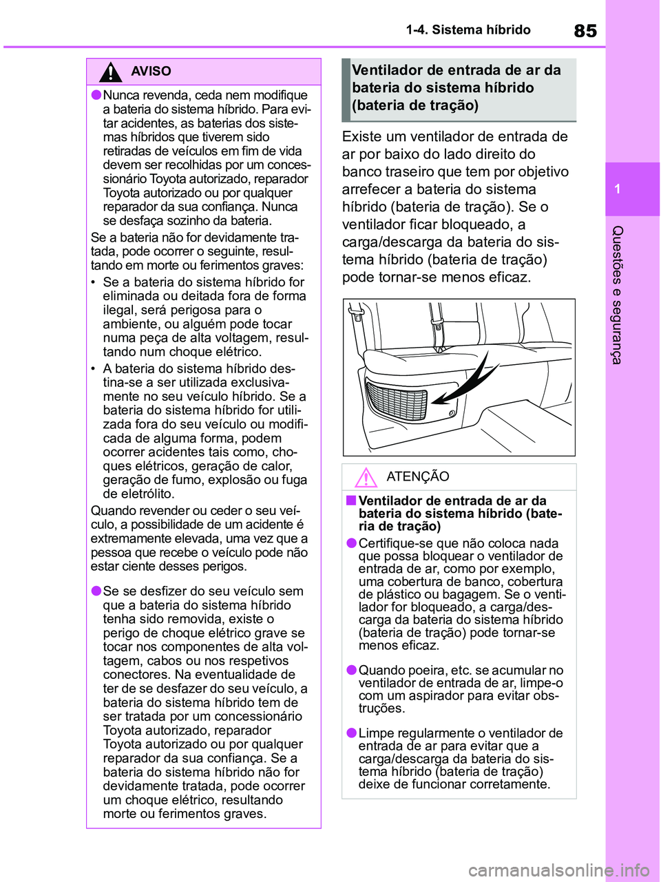 TOYOTA RAV4 2020 Manual de utilização (in Portuguese) 85
1 1-4. Sistema híbrido
Questões e segurança
Existe um ventilador de entrada de
ar por baixo do lado direito do
banco traseiro que tem por objetivo
arrefecer a bateria do sistema
híbrido (ba TOYOTA RAV4 2020 Manual de utilização (in Portuguese) 85
1 1-4. Sistema híbrido
Questões e segurança
Existe um ventilador de entrada de
ar por baixo do lado direito do
banco traseiro que tem por objetivo
arrefecer a bateria do sistema
híbrido (ba