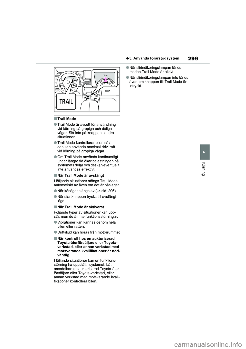 TOYOTA RAV4 2020 Bruksanvisningar (in Swedish) 299
4
4-5. Använda förarstödsystem
Körning
OM42D32SE
■Trail Mode
●Trail Mode är avsett för användning
vid körning på gropiga och dåliga
vägar. Slå inte på knappen i andra
situation TOYOTA RAV4 2020 Bruksanvisningar (in Swedish) 299
4
4-5. Använda förarstödsystem
Körning
OM42D32SE
■Trail Mode
●Trail Mode är avsett för användning
vid körning på gropiga och dåliga
vägar. Slå inte på knappen i andra
situation