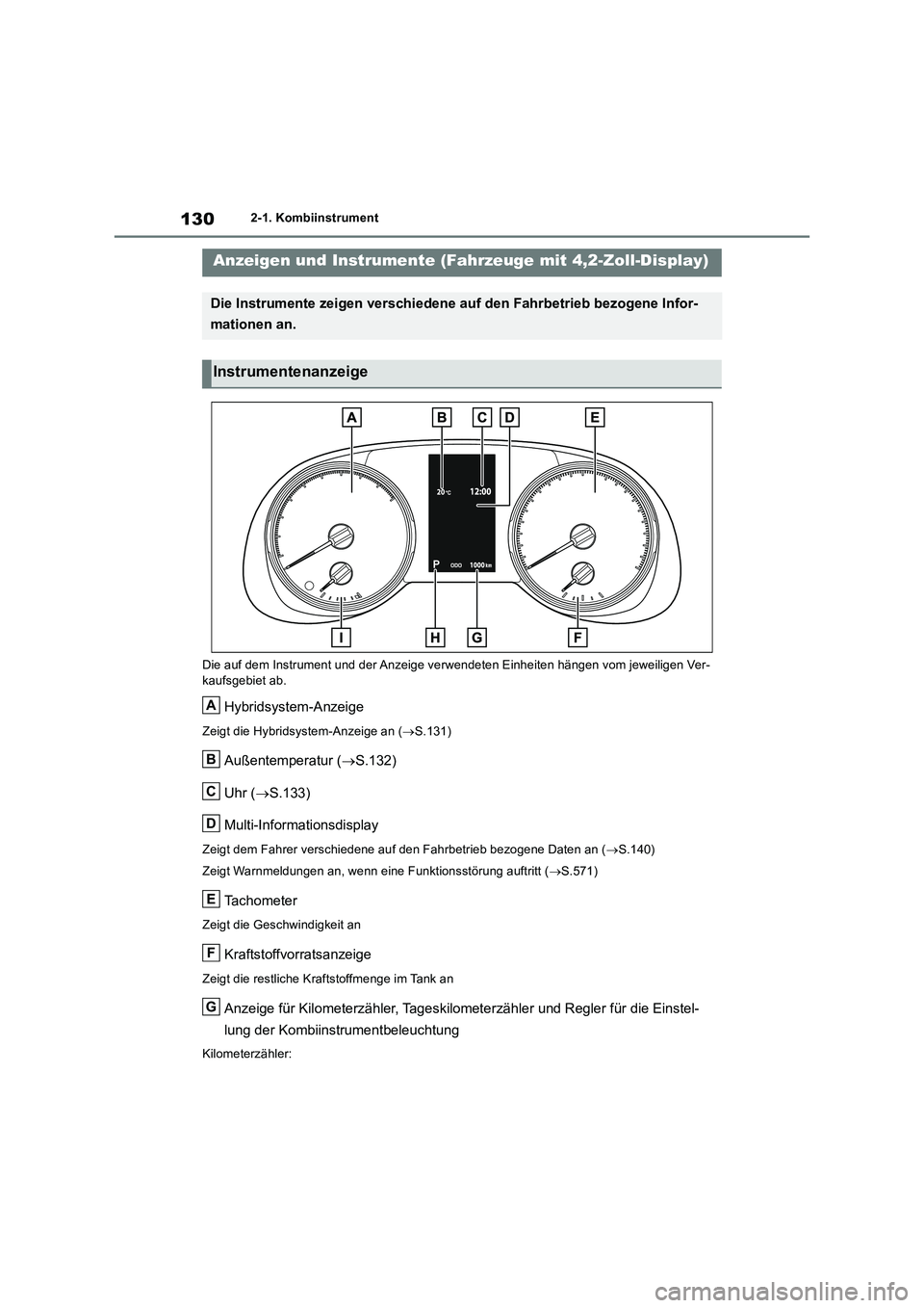 TOYOTA RAV4 2019  Betriebsanleitungen (in German) 1302-1. Kombiinstrument
Die auf dem Instrument und der Anzeige verwendeten Einheiten hängen vom jeweiligen Ver-
kaufsgebiet ab.
Hybridsystem-Anzeige
Zeigt die Hybridsystem-Anzeige an (S.131)
Auße