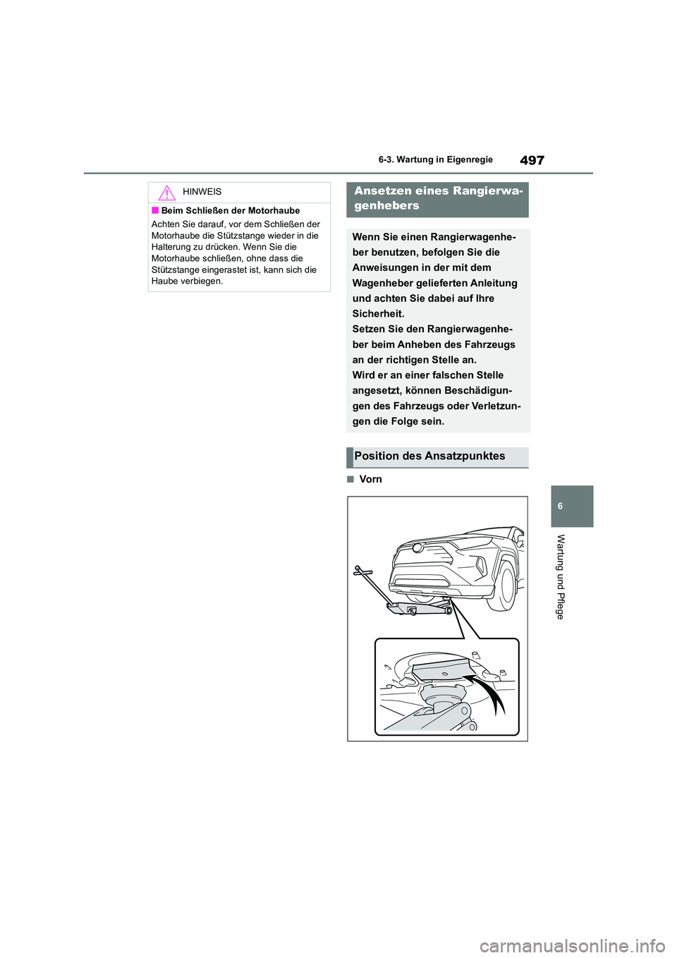 TOYOTA RAV4 2019  Betriebsanleitungen (in German) 497
6 
6-3. Wartung in Eigenregie
Wartung und Pflege
■Vo r n
HINWEIS
■Beim Schließen der Motorhaube 
Achten Sie darauf, vor dem Schließen der  
Motorhaube die Stützstange wieder in die  Halteru